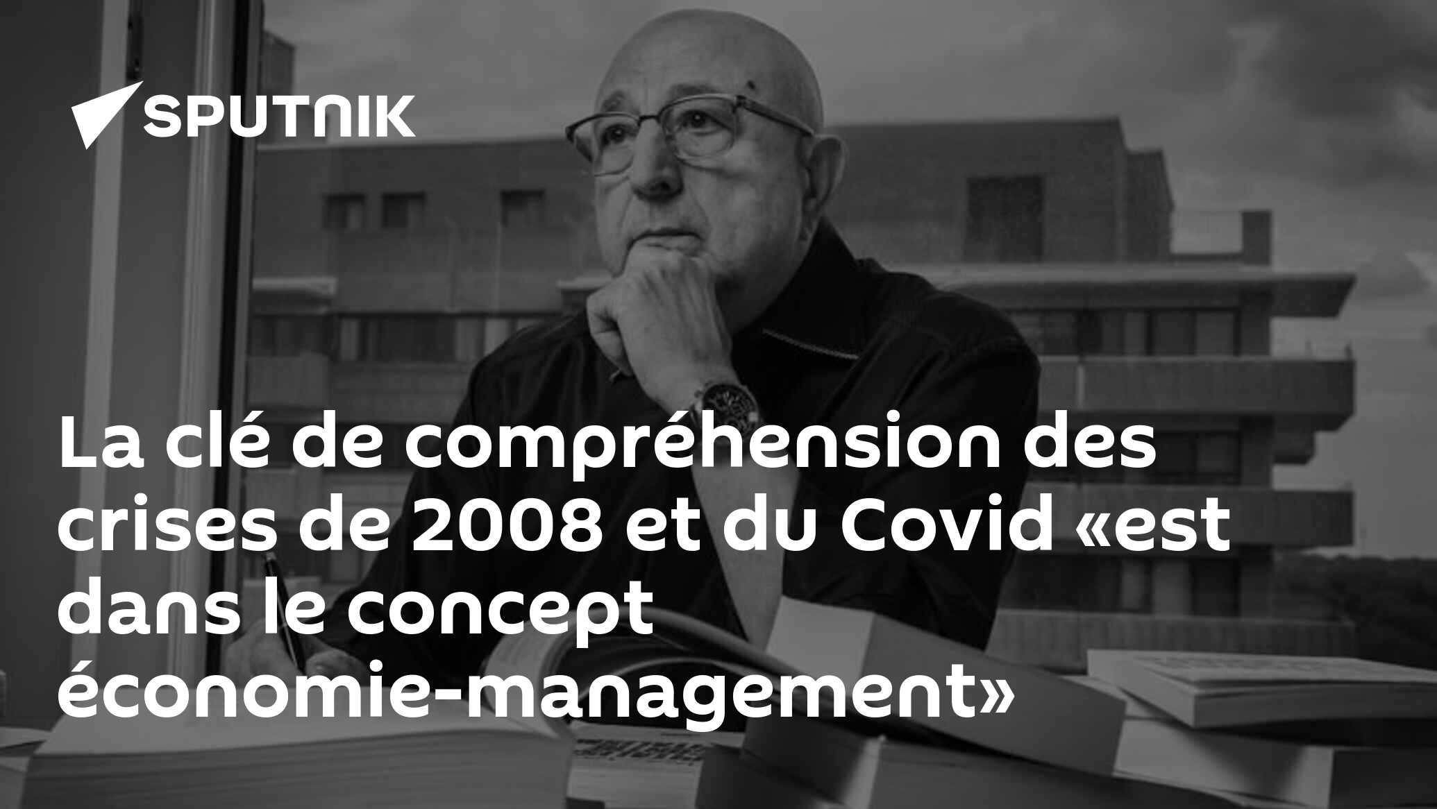 La clé de compréhension des crises de 2008 et du Covid «est dans le concept économie-management»