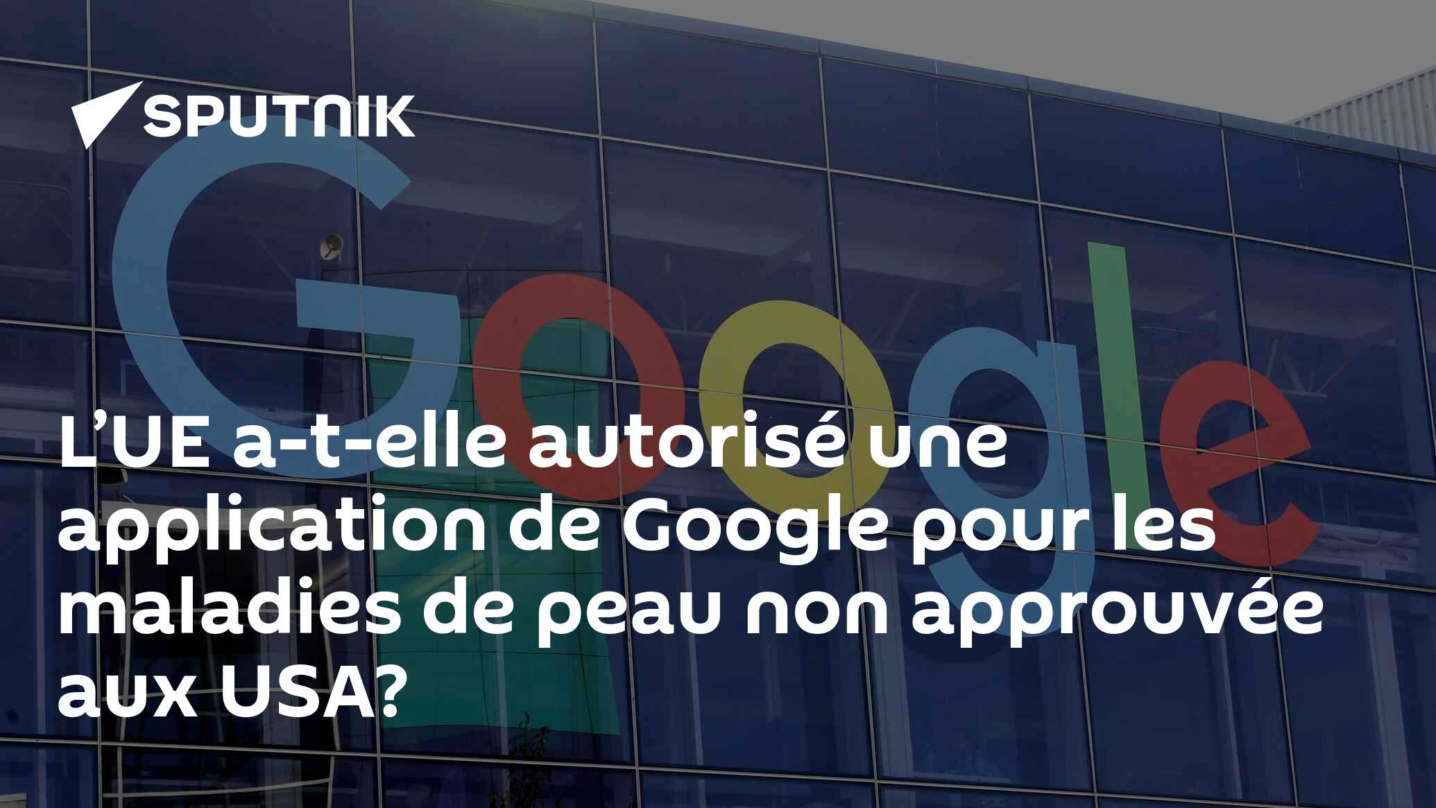 L’UE a-t-elle autorisé une application de Google pour les maladies de peau non approuvée aux USA?