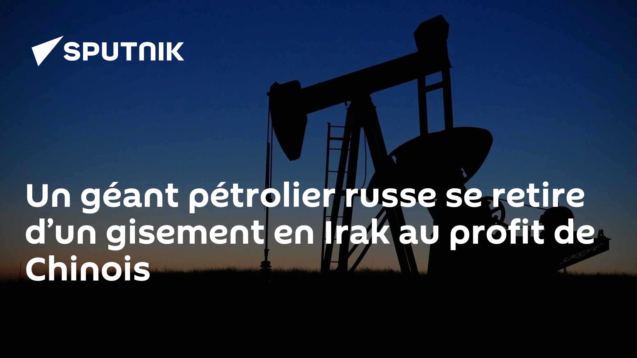 Un géant pétrolier russe se retire d’un gisement en Irak au profit de Chinois