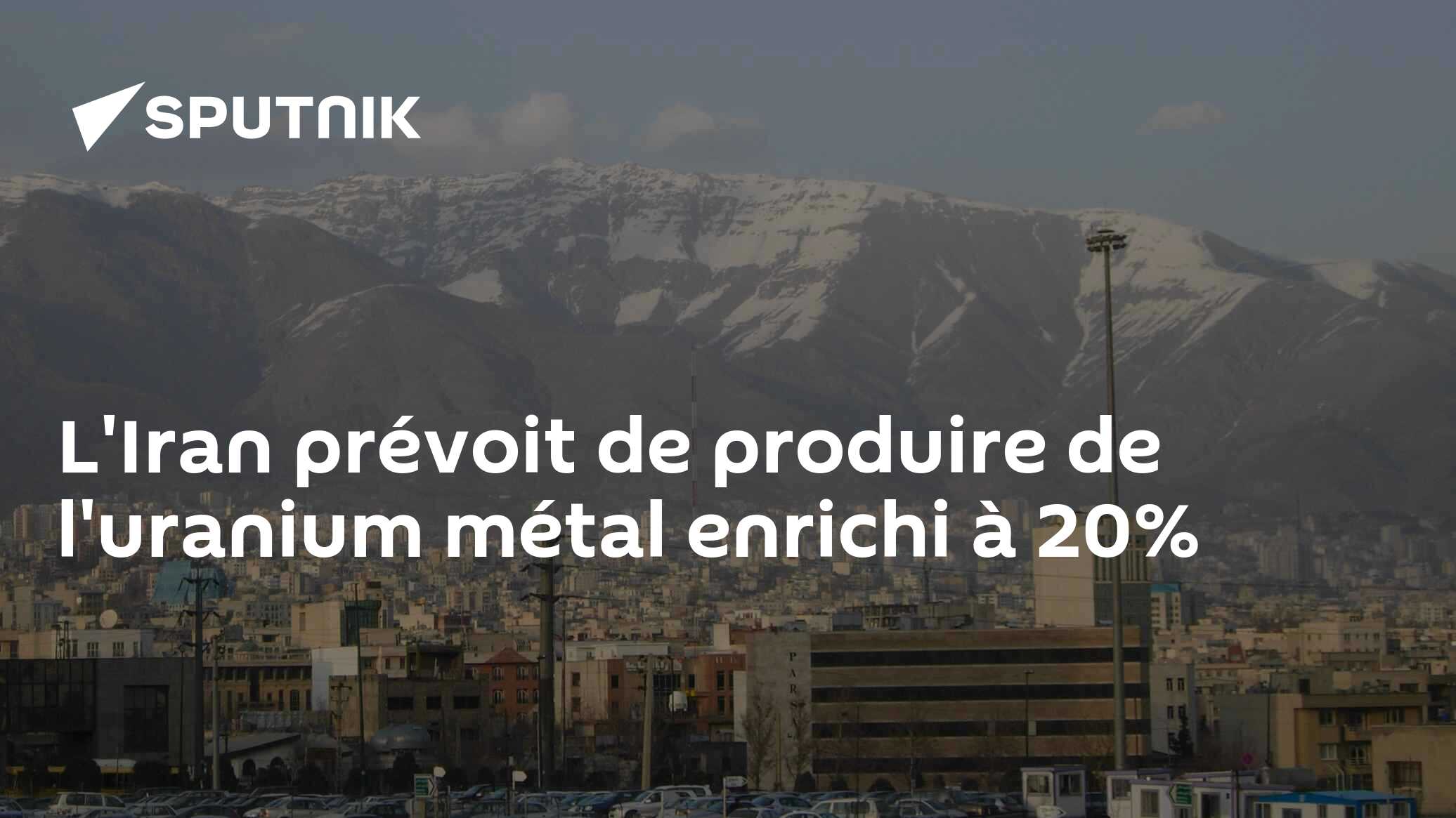 L'Iran prévoit de produire de l'uranium métal enrichi à 20%