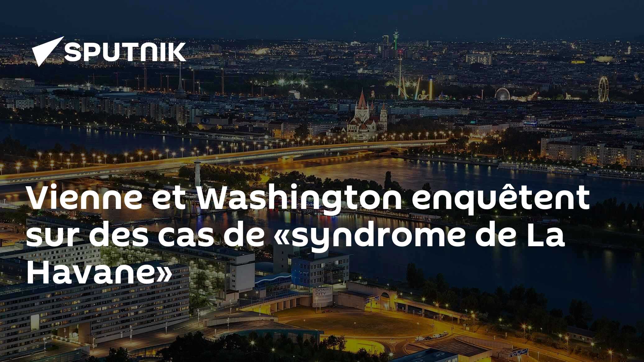 Vienne et Washington enquêtent sur des cas de «syndrome de La Havane»