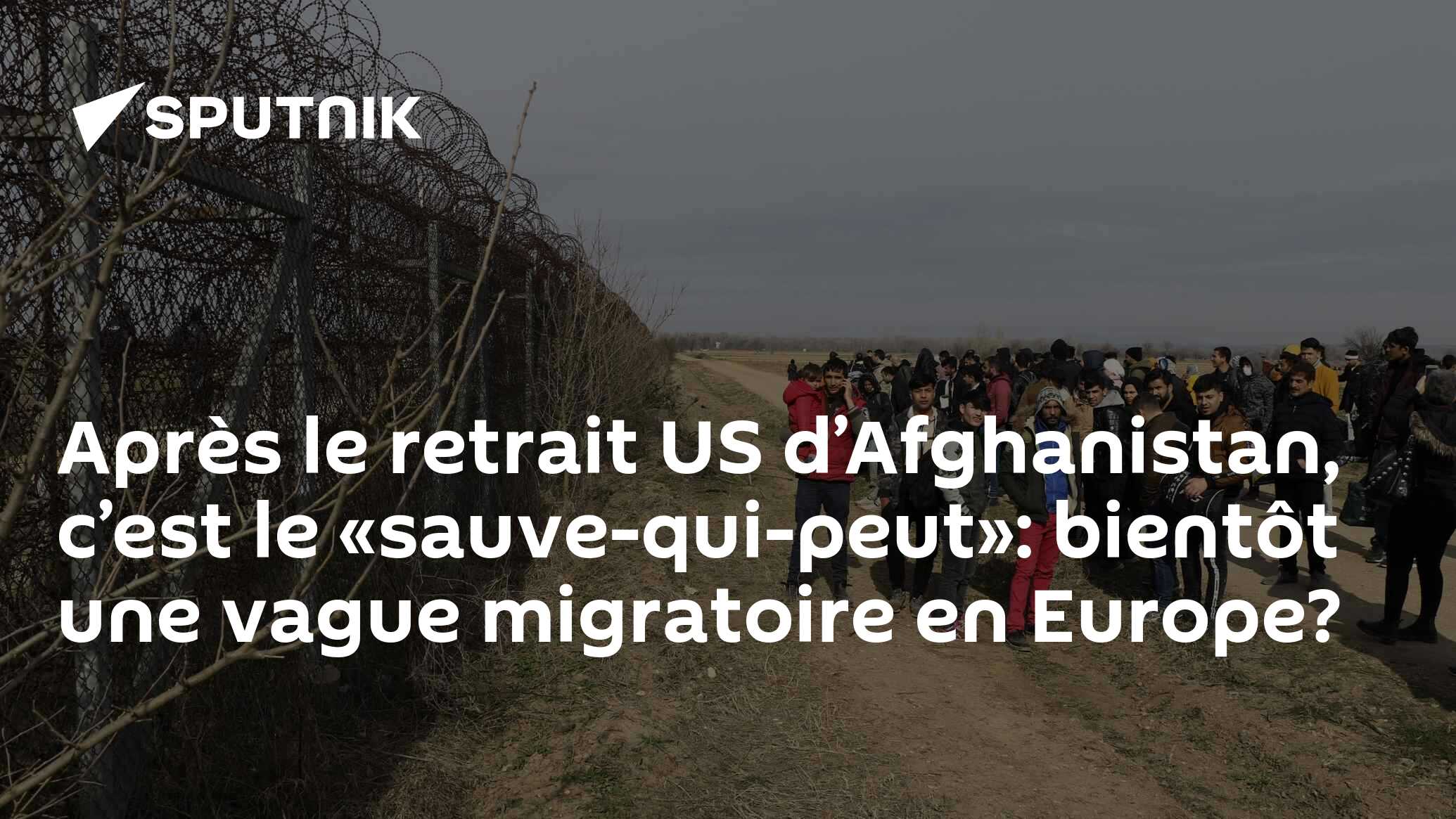 Après le retrait US d’Afghanistan, c’est le «sauve-qui-peut»: bientôt une vague migratoire en Europe?