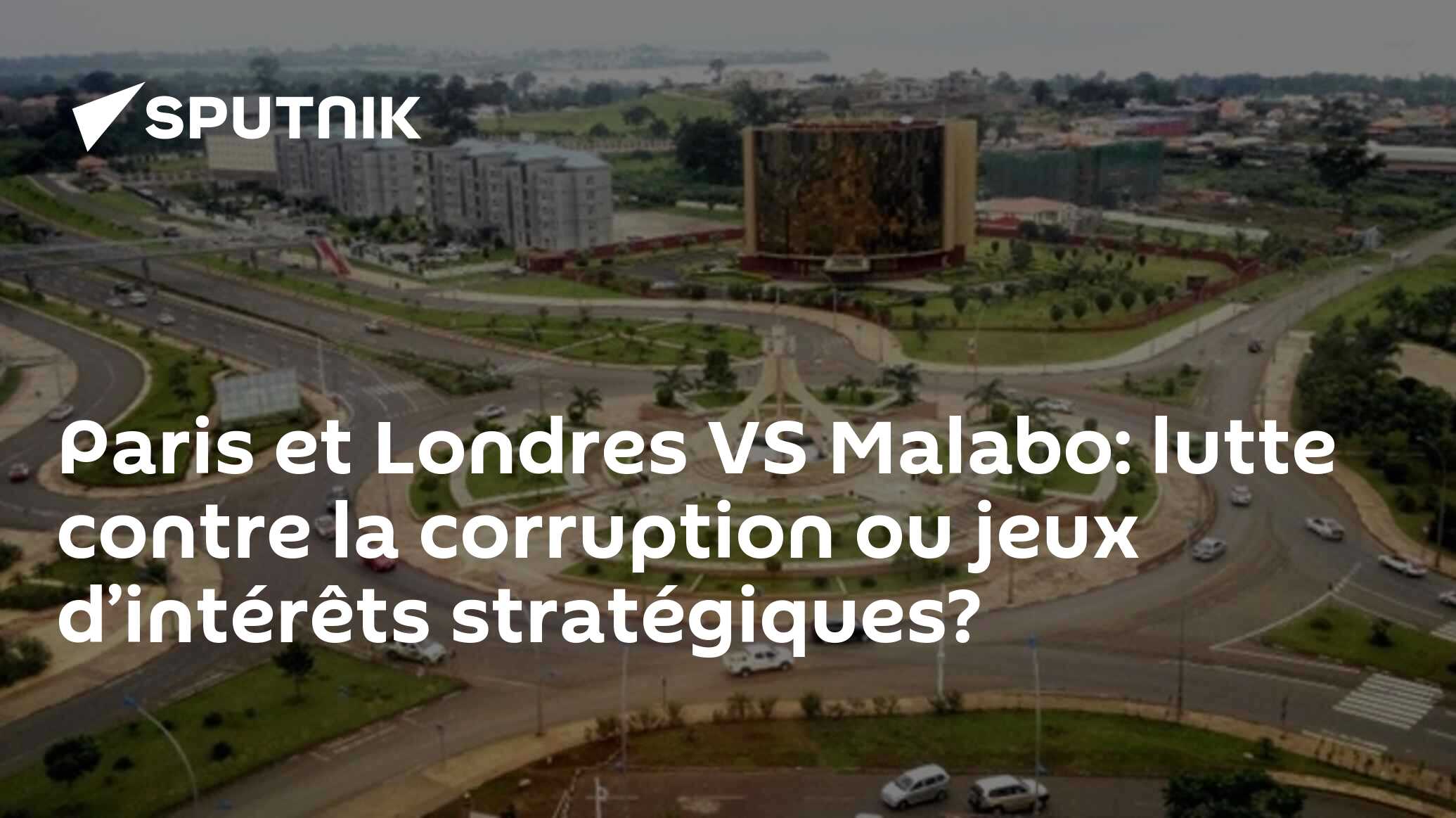 Paris et Londres VS Malabo: lutte contre la corruption ou jeux d’intérêts stratégiques?