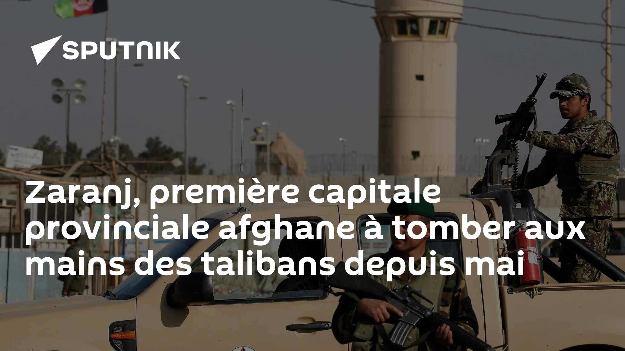 Zaranj, première capitale provinciale afghane à tomber aux mains des talibans depuis mai