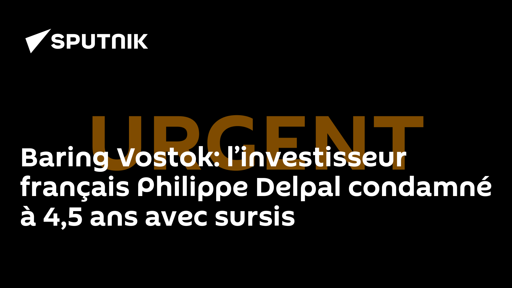 Baring Vostok: l’investisseur français Philippe Delpal condamné à 4,5 ans avec sursis
