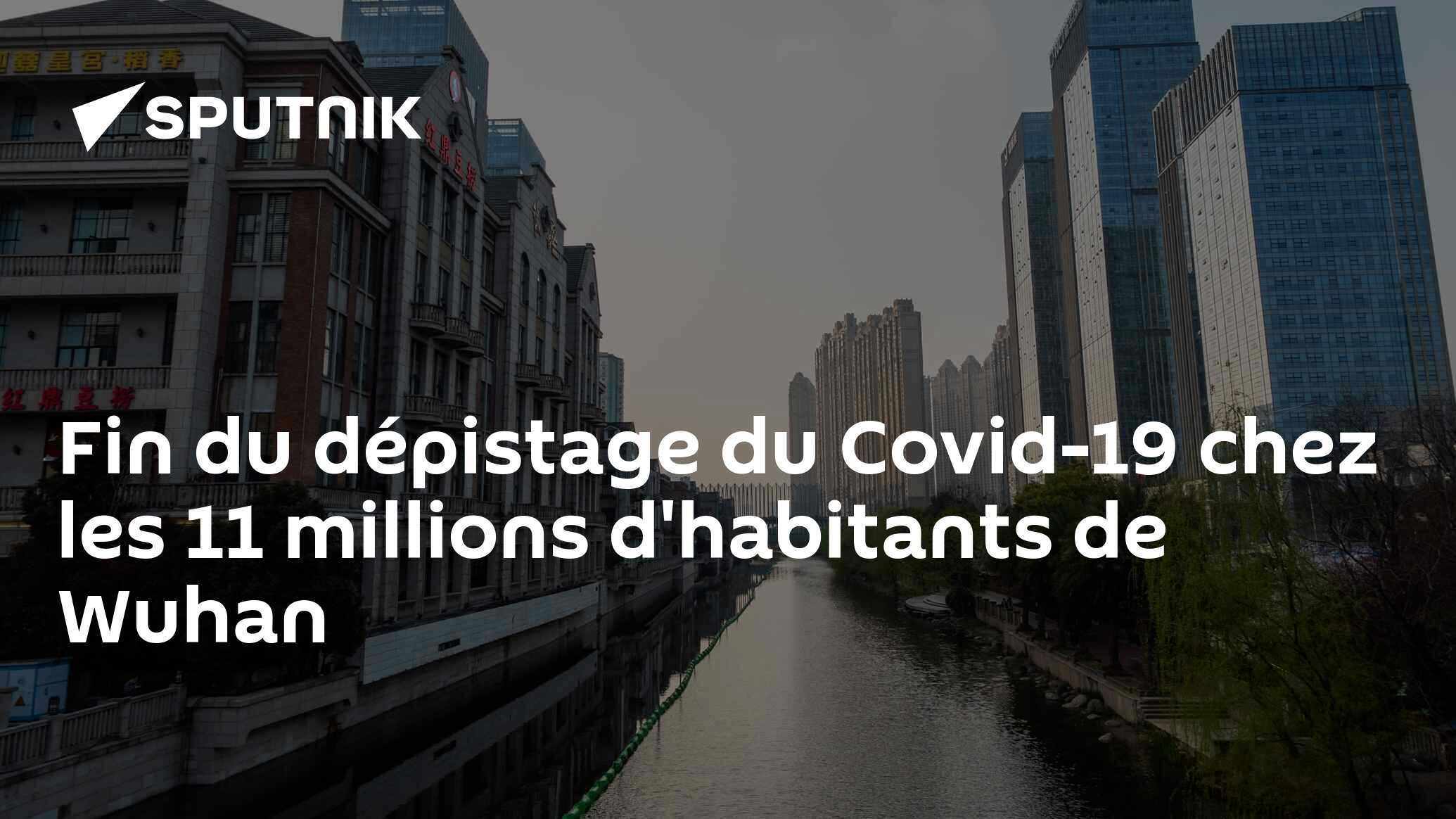 Fin du dépistage du Covid-19 chez les 11 millions d'habitants de Wuhan