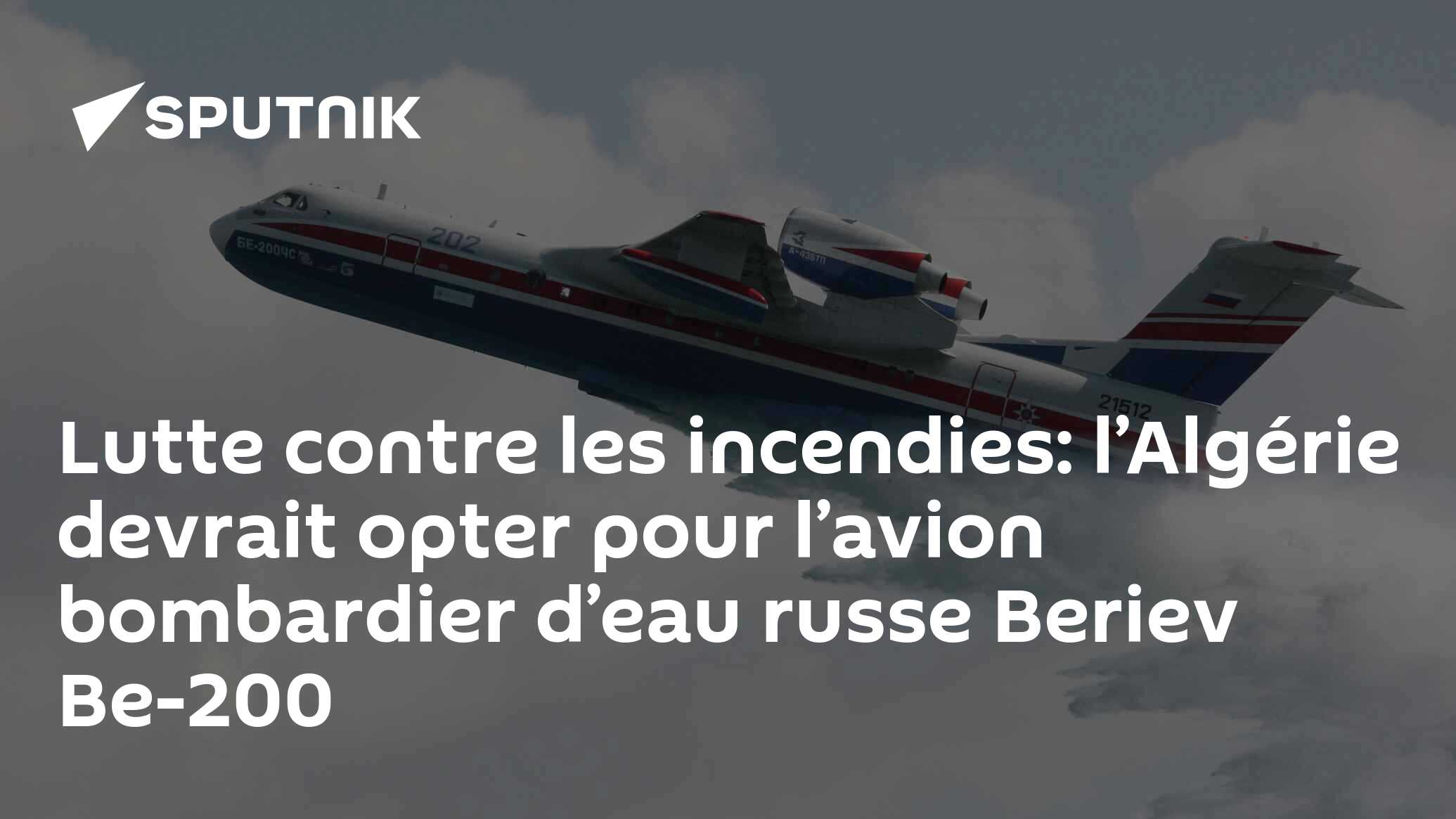 Lutte contre les incendies: l’Algérie devrait opter pour l’avion bombardier d’eau russe Beriev Be-200