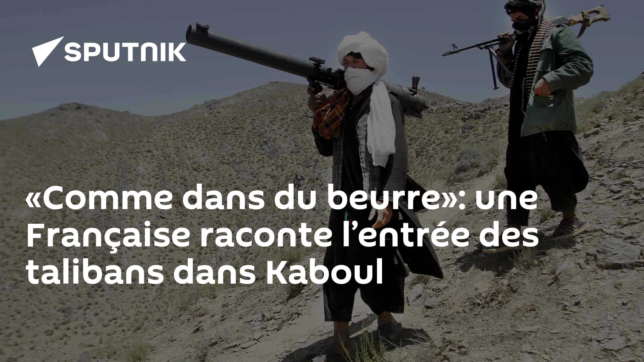 «Rentrés comme dans du beurre»: une Française raconte l’entrée des talibans dans Kaboul