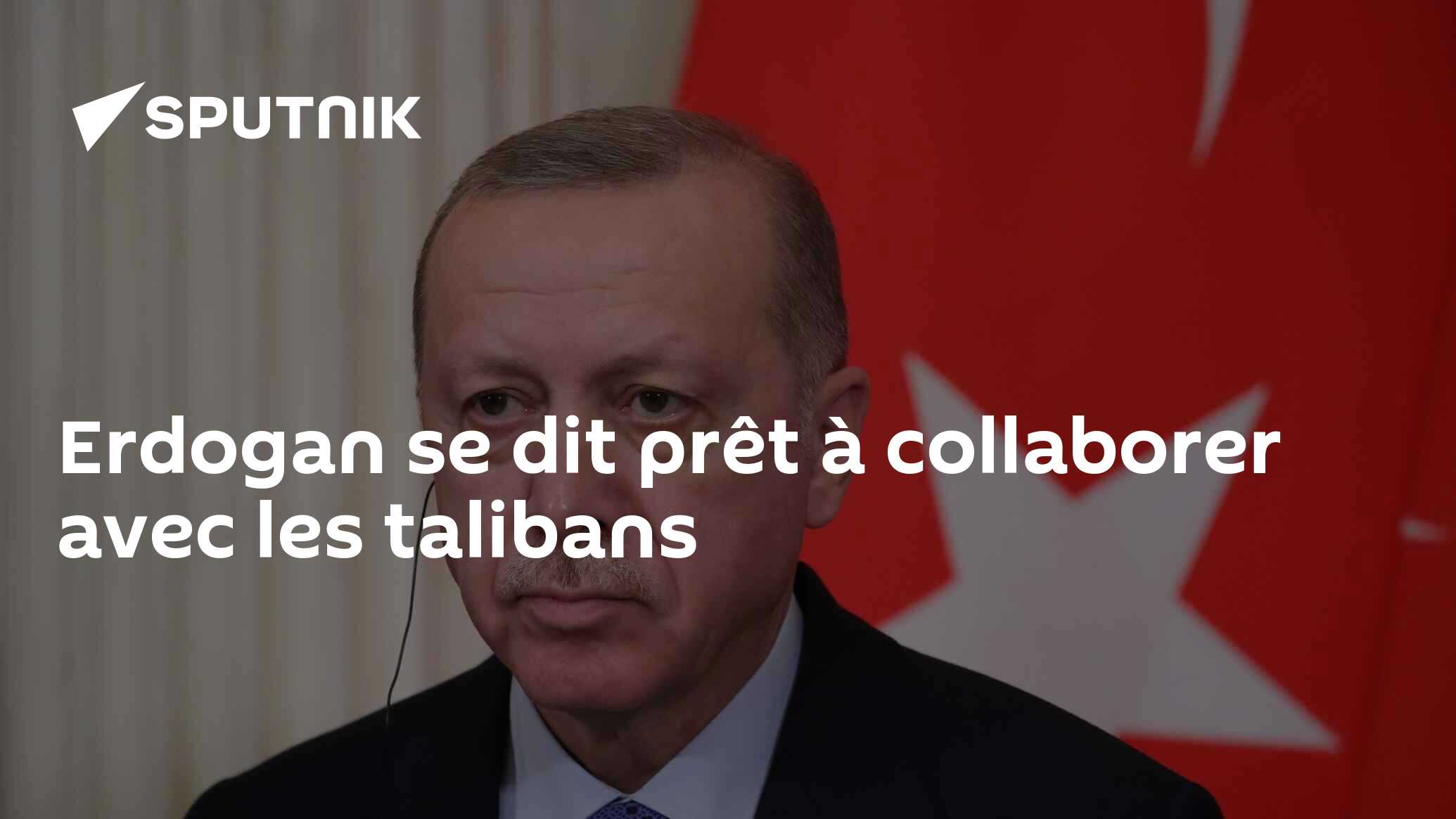 Erdogan se dit prêt à collaborer avec les talibans