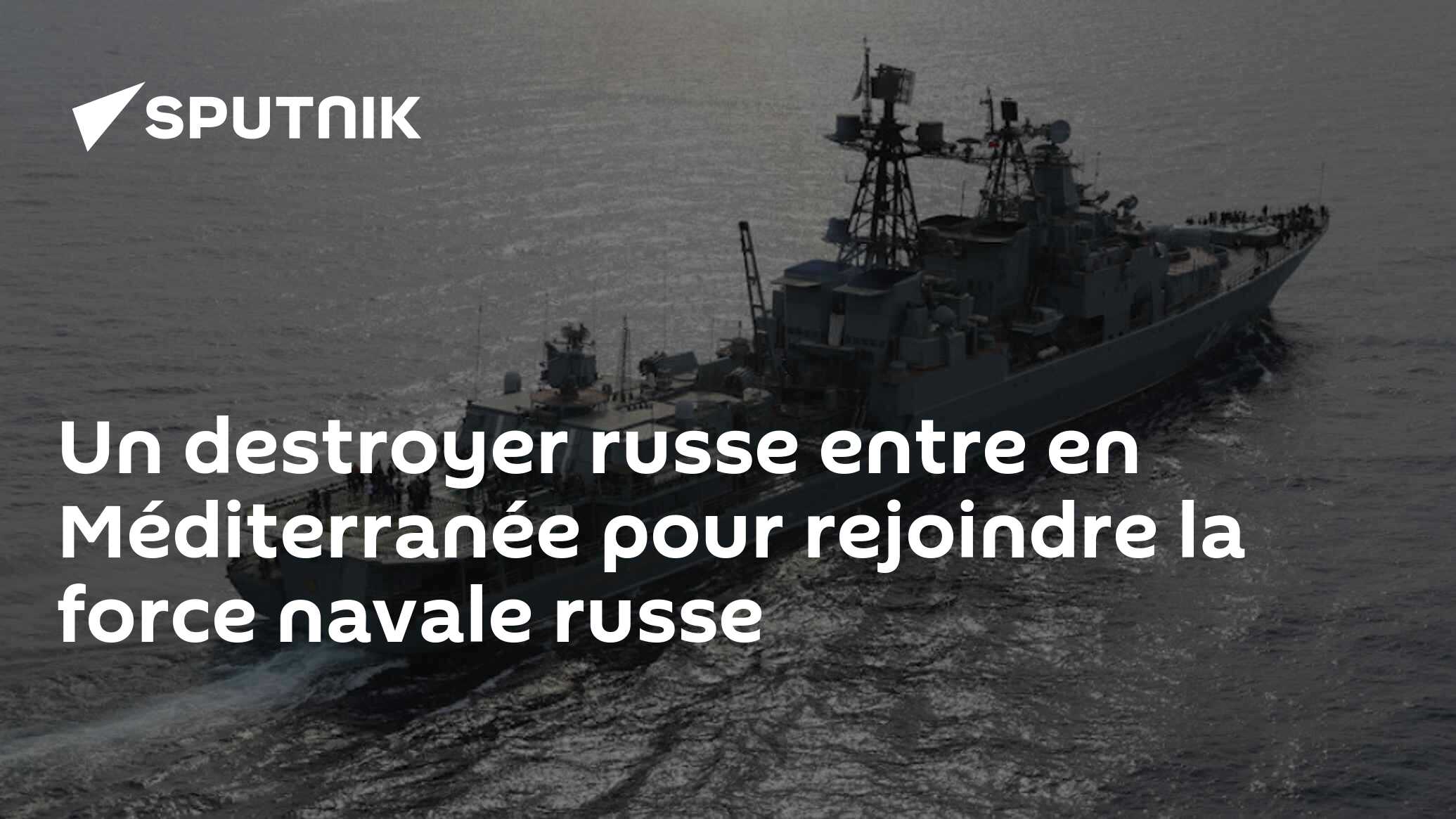 Un destroyer russe entre en Méditerranée pour rejoindre la force navale russe