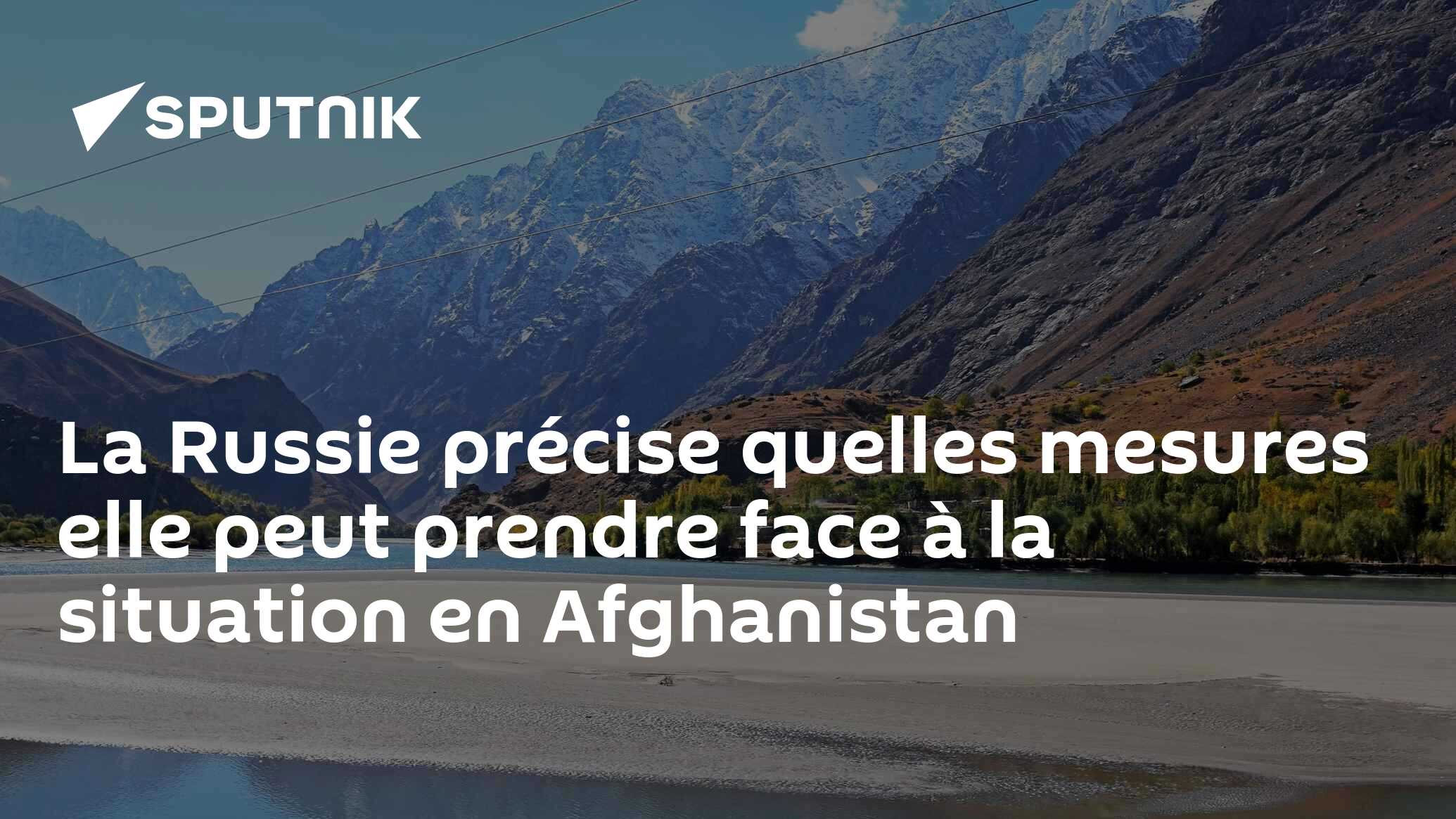 La Russie précise quelles mesures elle peut prendre face à la situation en Afghanistan