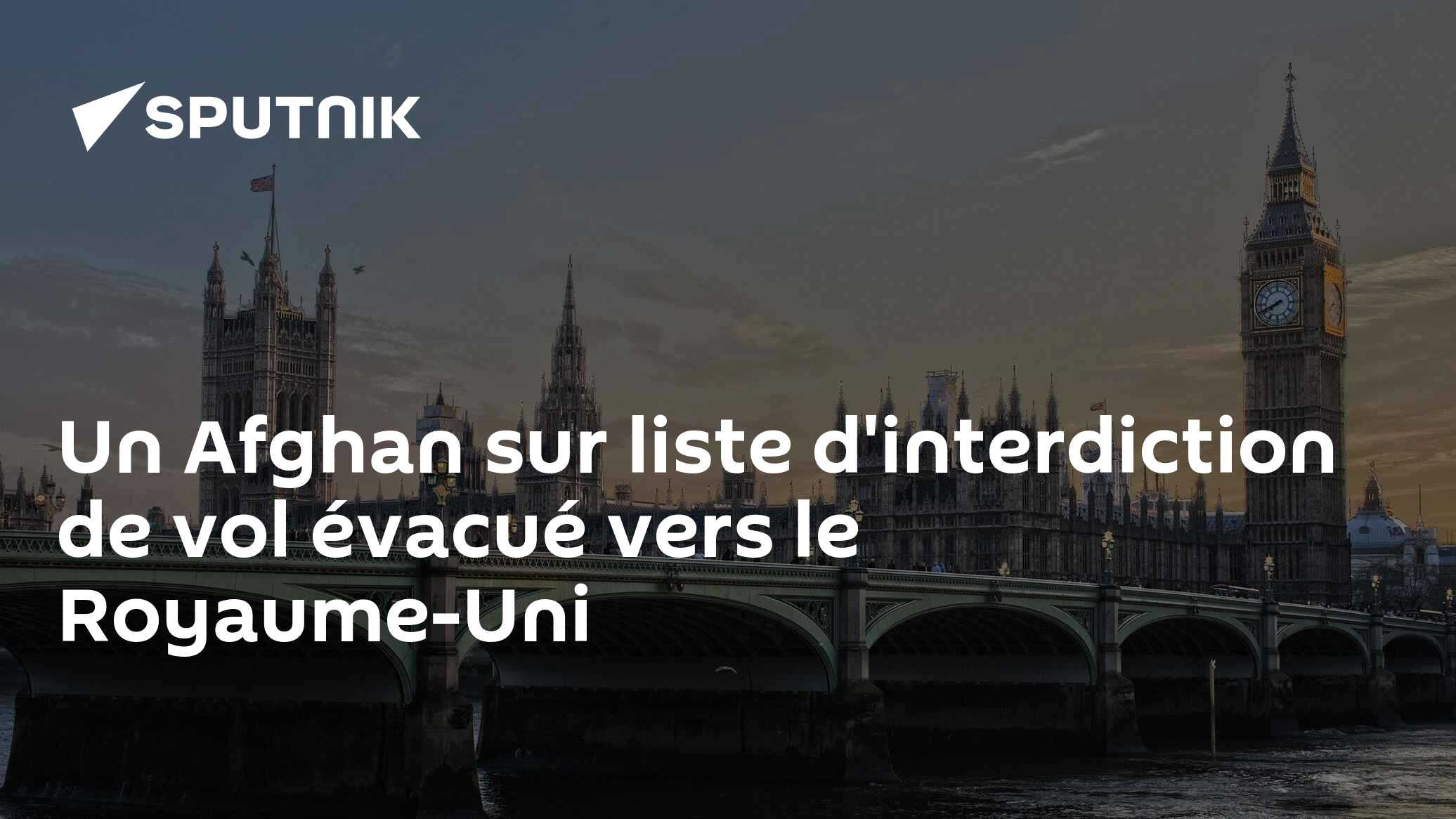 Un Afghan sur liste d'interdiction de vol évacué vers le Royaume-Uni