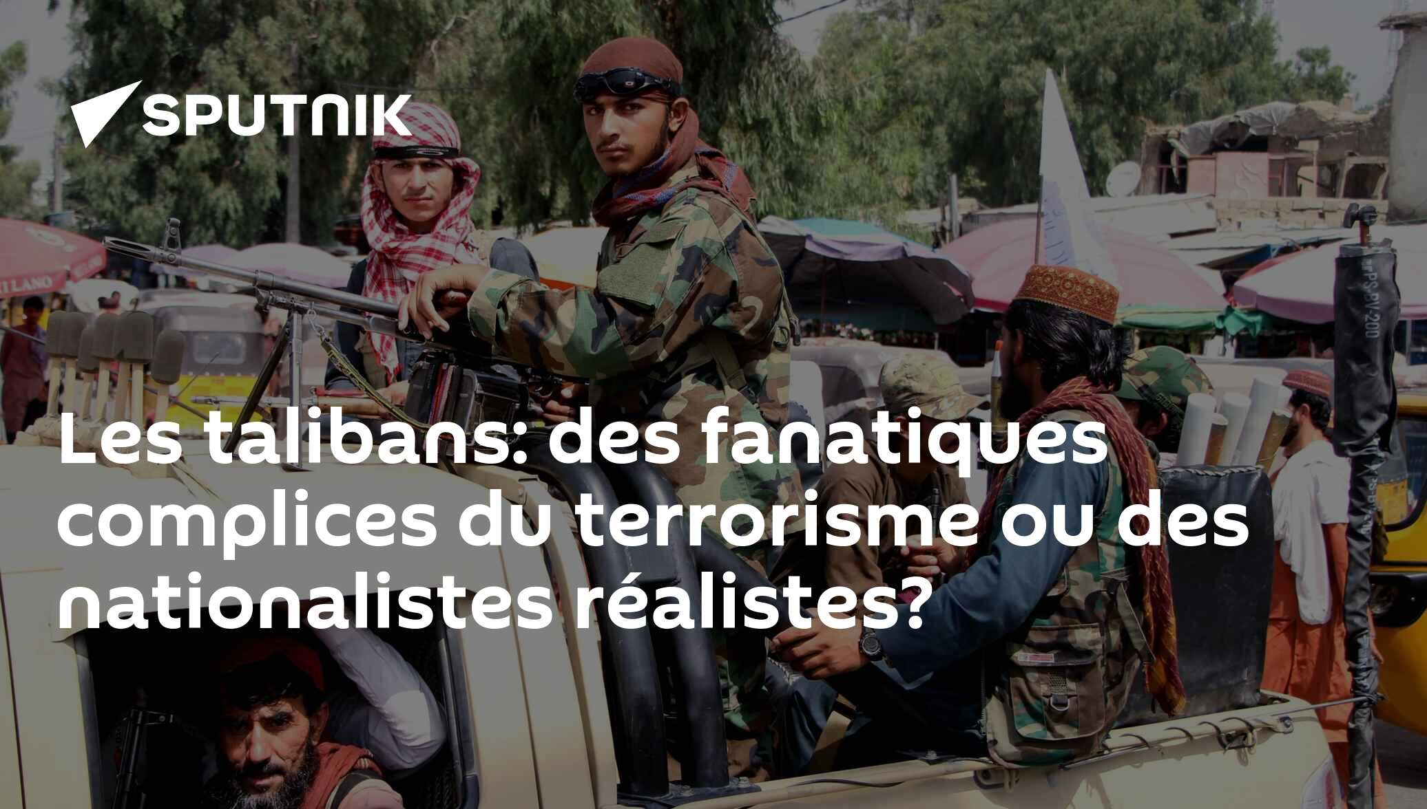 Les talibans: des fanatiques complices du terrorisme ou des nationalistes réalistes?