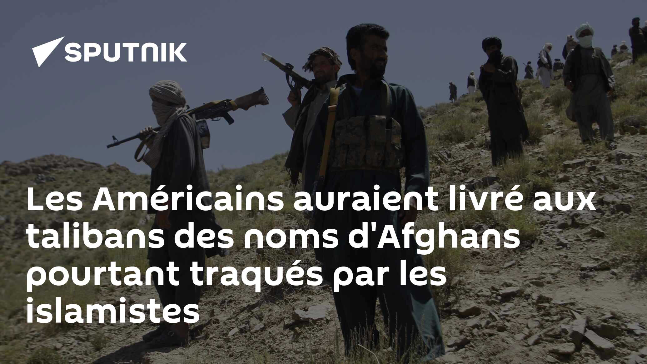 Les Américains auraient livré aux Talibans des noms d'Afghans pourtant traqués par les islamistes