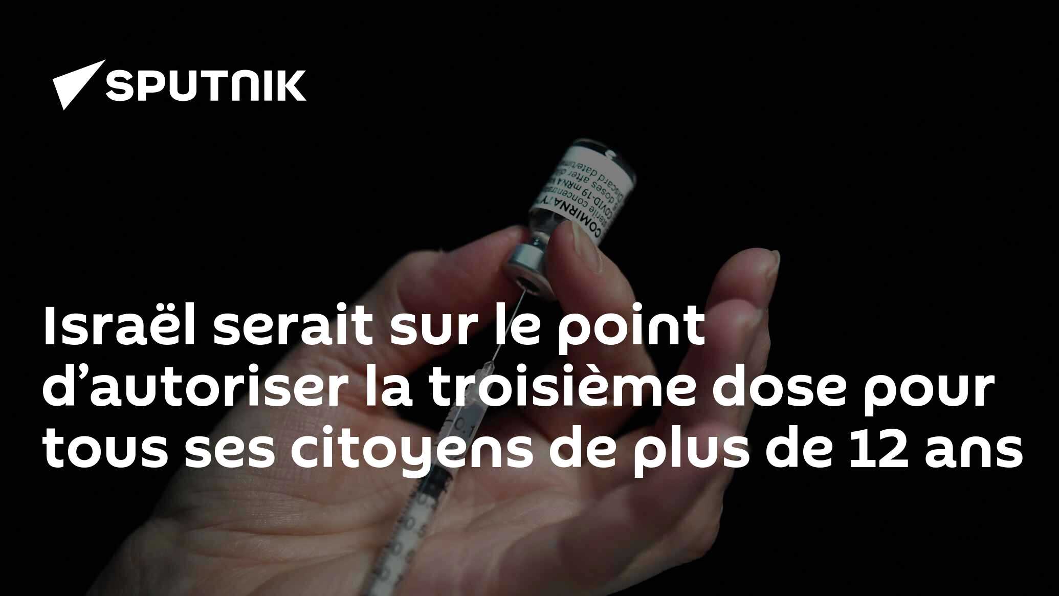 Israël serait sur le point d’autoriser la troisième dose pour tous ses citoyens de plus de 12 ans