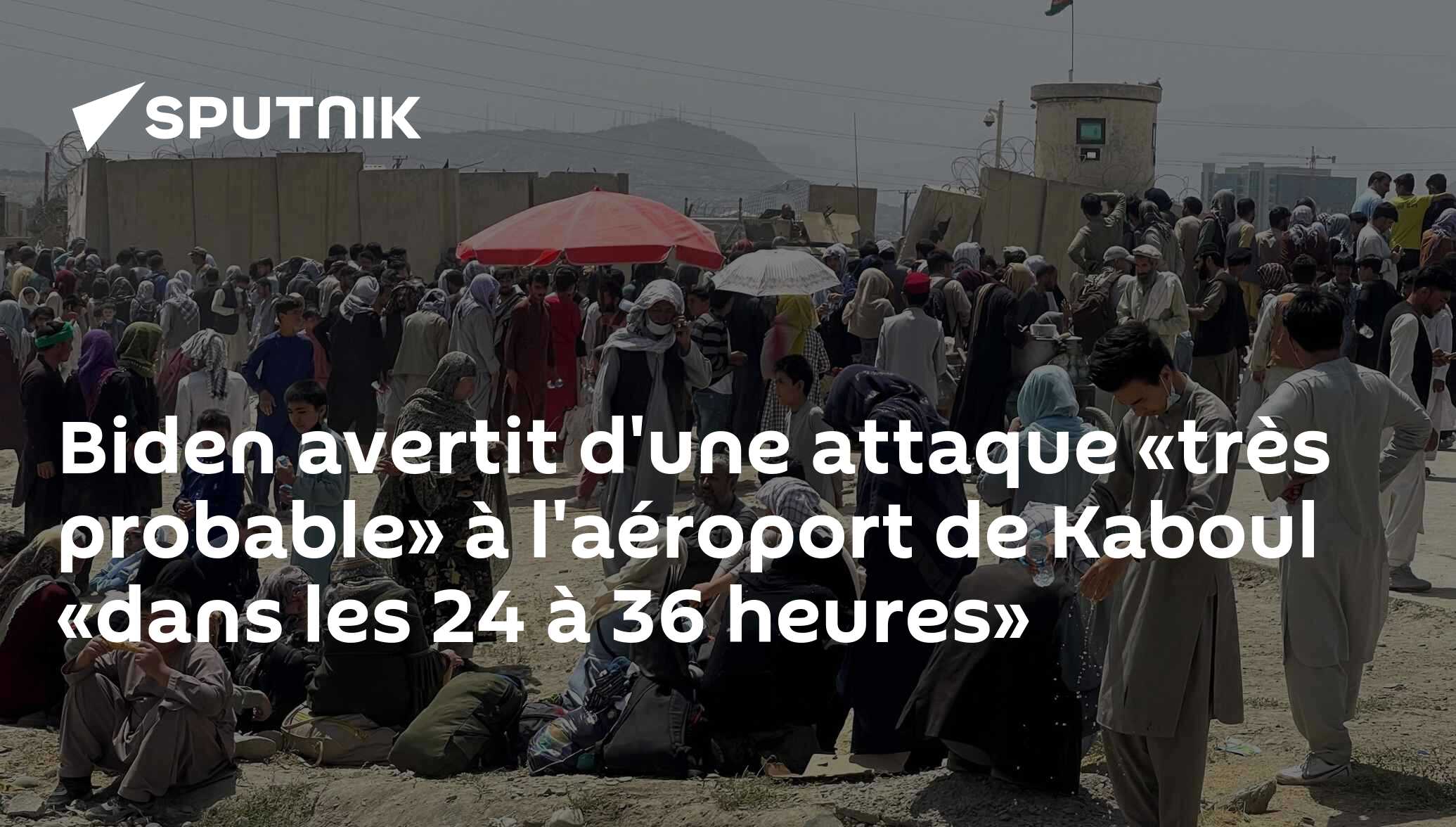 Biden avertit d'une attaque «très probable» à l'aéroport de Kaboul «dans les 24 à 36 heures»