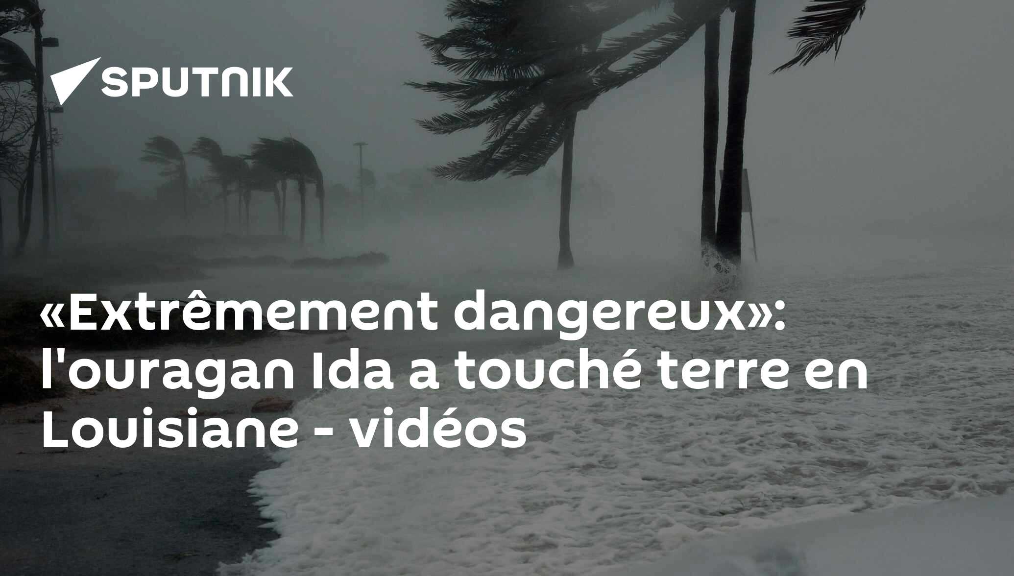 «Extrêmement dangereux»: l'ouragan Ida a touché terre en Louisiane - vidéos