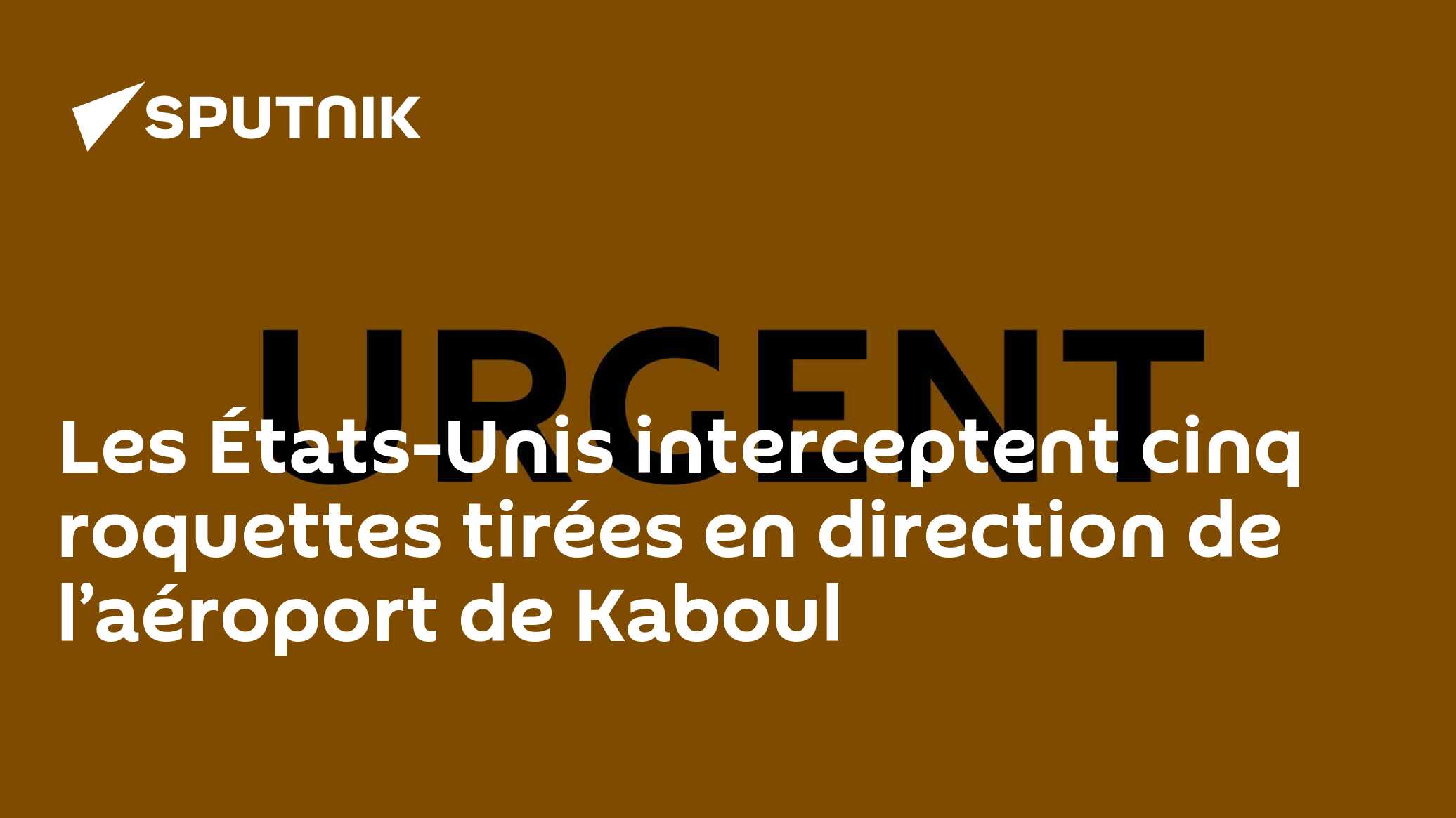 Les États-Unis interceptent cinq roquettes tirées en direction de l’aéroport de Kaboul
