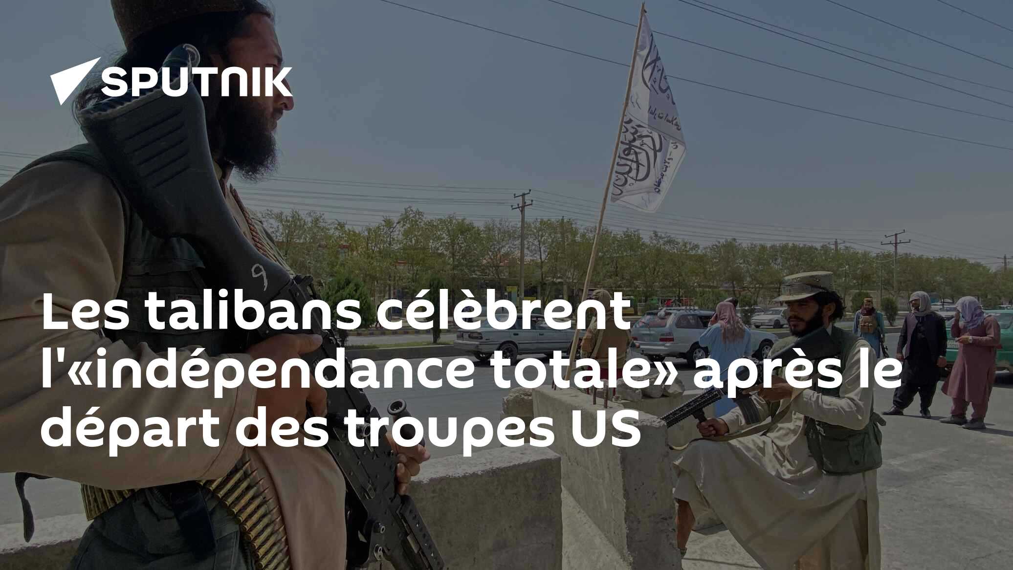 Les taliban célèbrent l'«indépendance totale» après le départ des troupes US