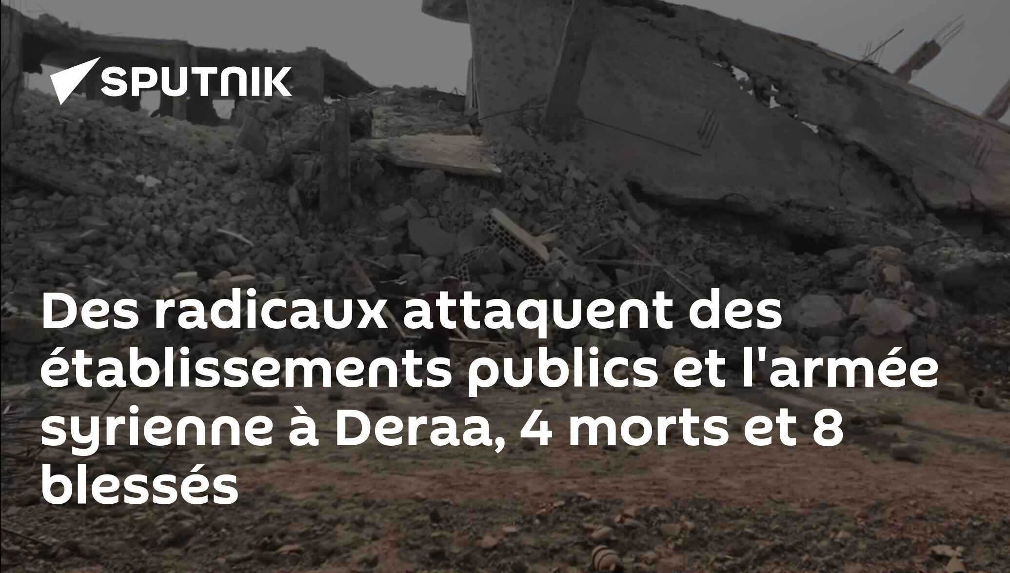 Des radicaux attaquent des établissements publics et l'armée syrienne à Deraa, 4 morts et 8 blessés