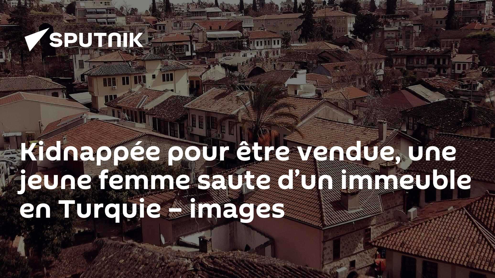 Kidnappée pour être vendue, une jeune femme saute d’un immeuble en Turquie – images