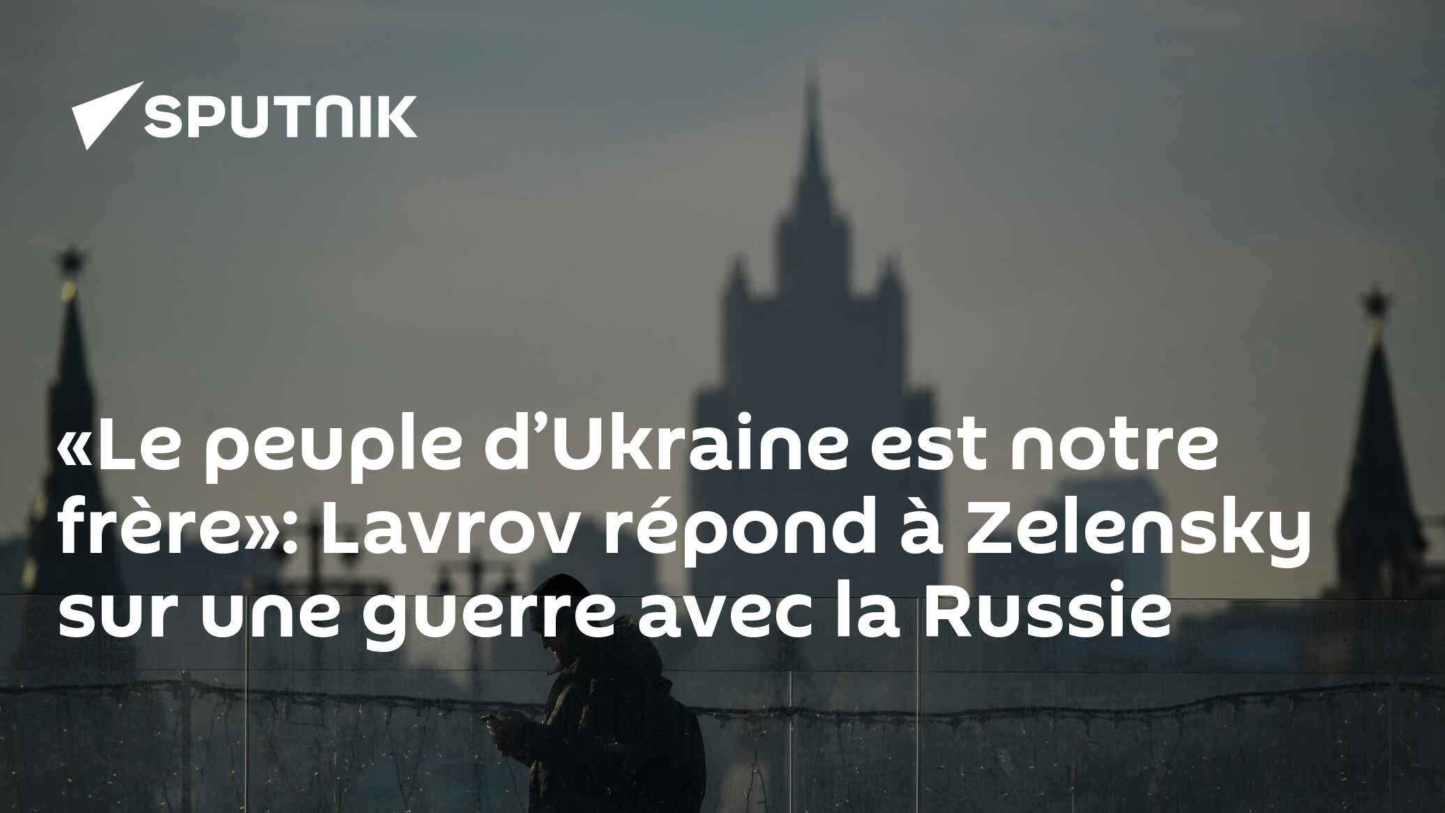 «Le peuple d’Ukraine est notre frère»: Lavrov répond à Zelensky sur une guerre avec la Russie