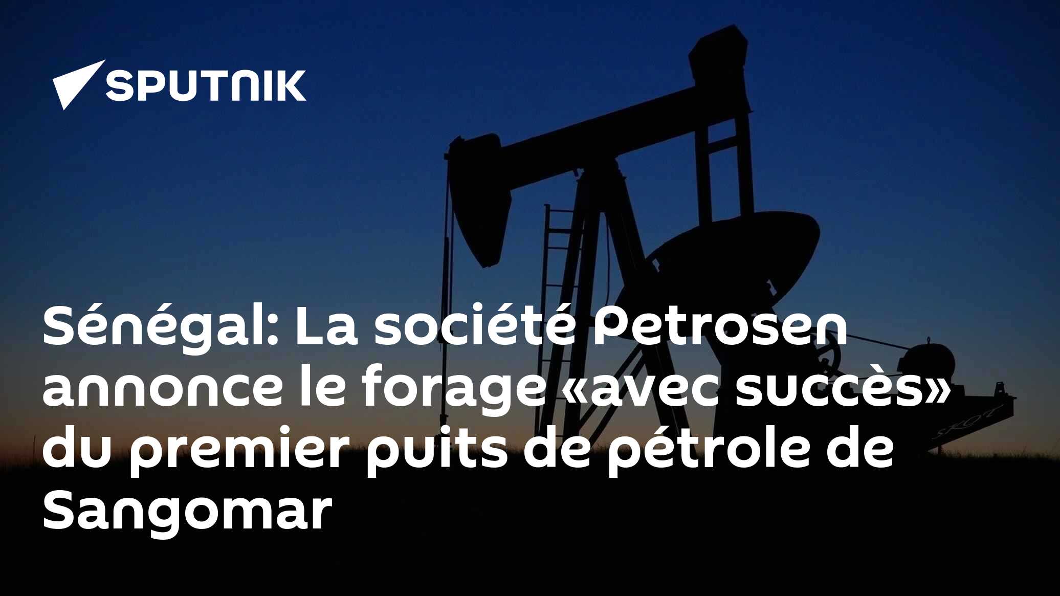 Sénégal: La société Petrosen annonce le forage "avec succès" du premier puits de pétrole de Sangomar