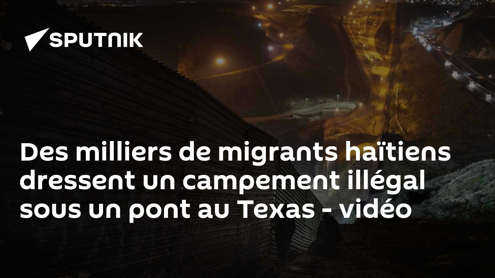 Des milliers de migrants haïtiens dressent un campement illégal sous un pont au Texas - vidéo