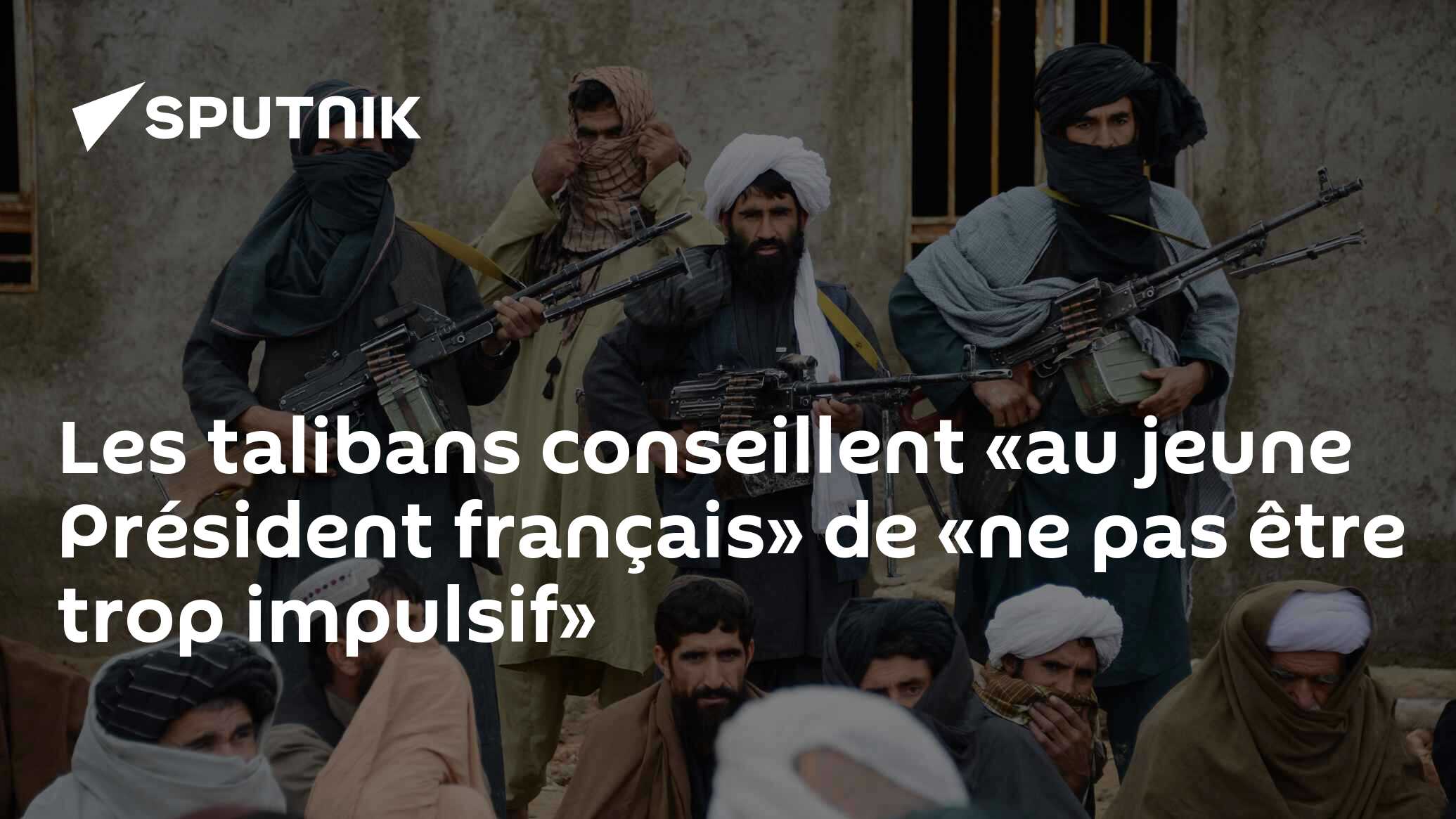Les talibans conseillent «au jeune Président français» de «ne pas être trop impulsif»