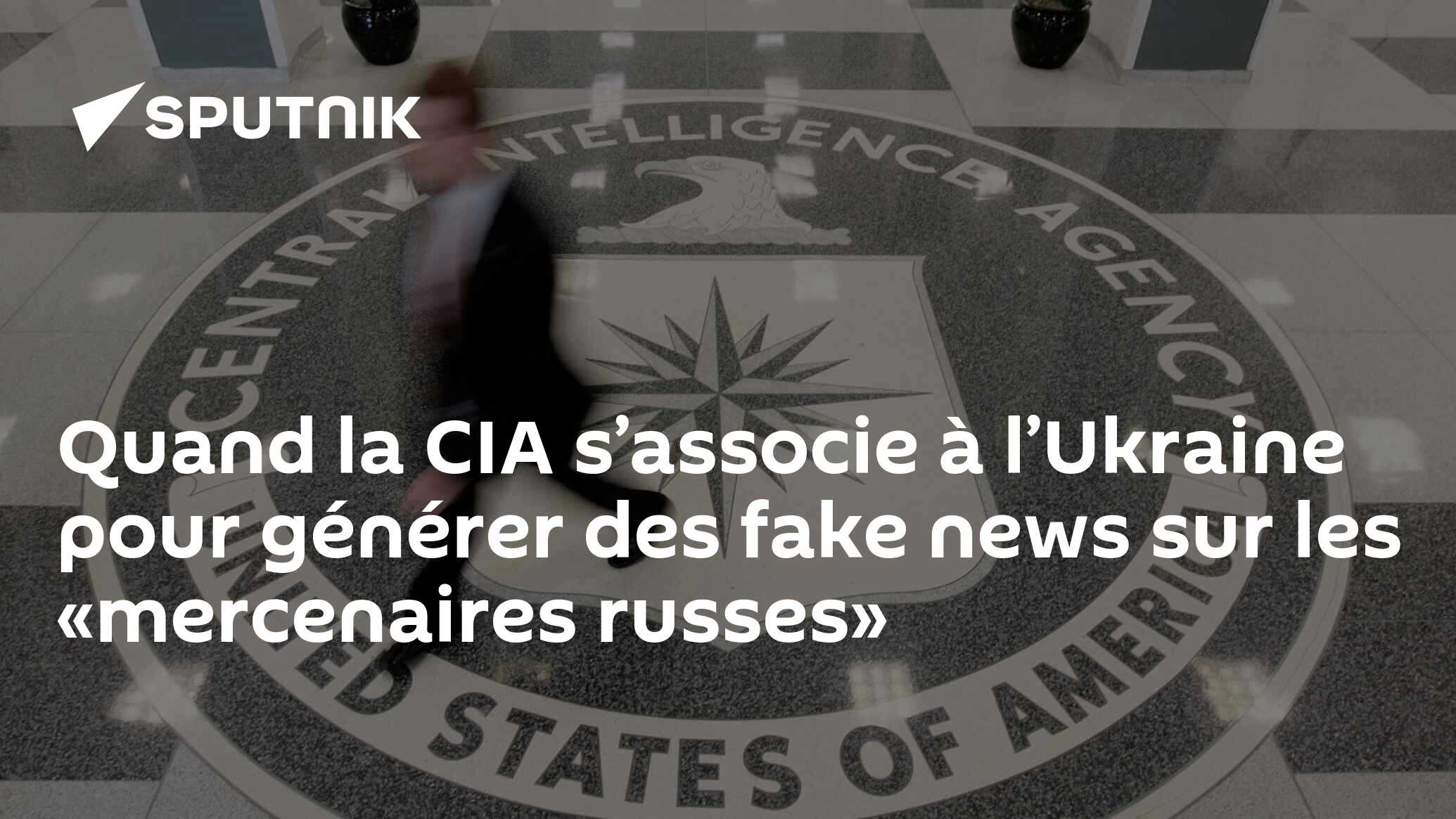 Quand la CIA s’associe à l’Ukraine pour générer des fake news sur les «mercenaires russes»