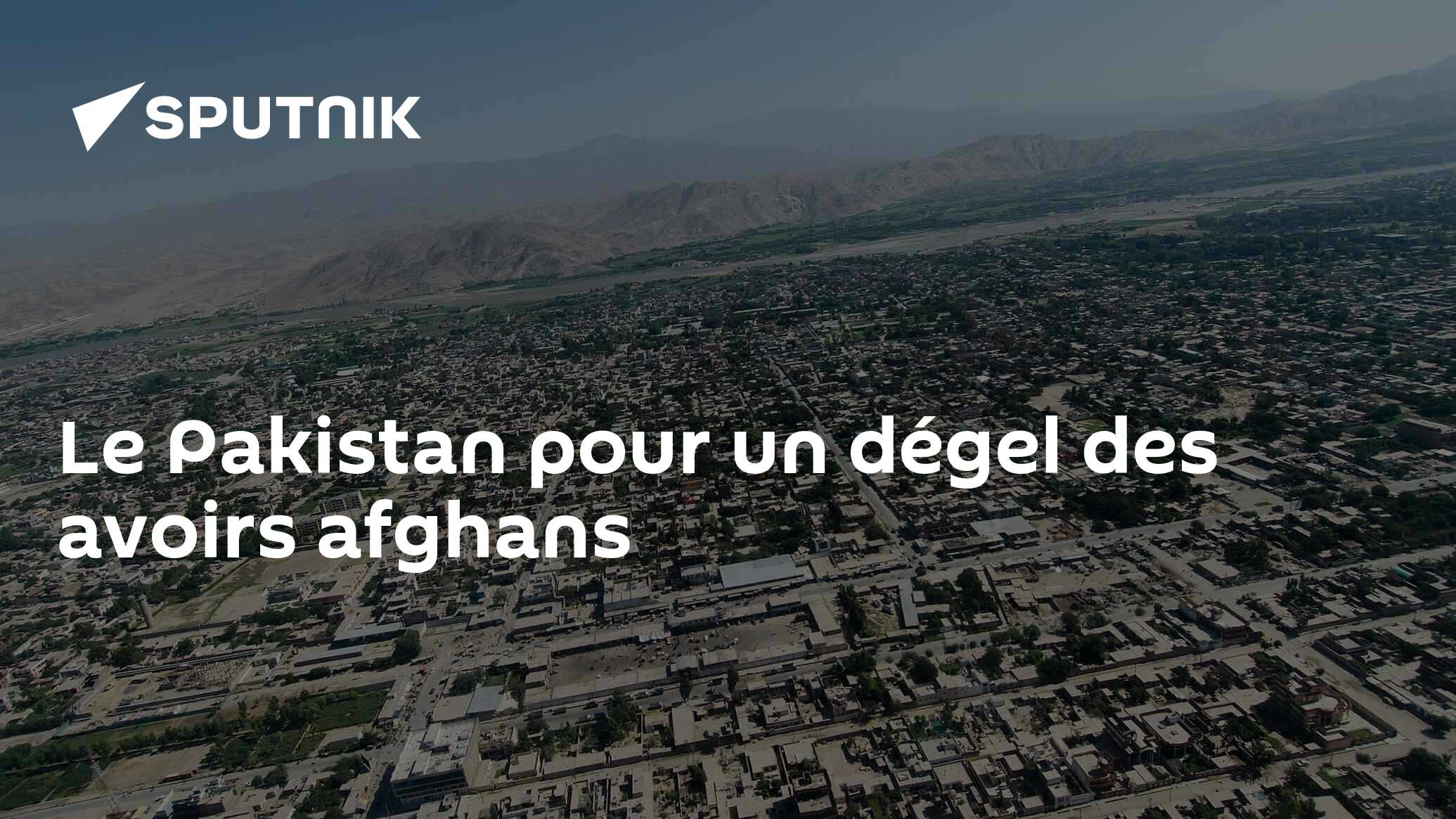 Le Pakistan pour un dégel des avoirs afghans