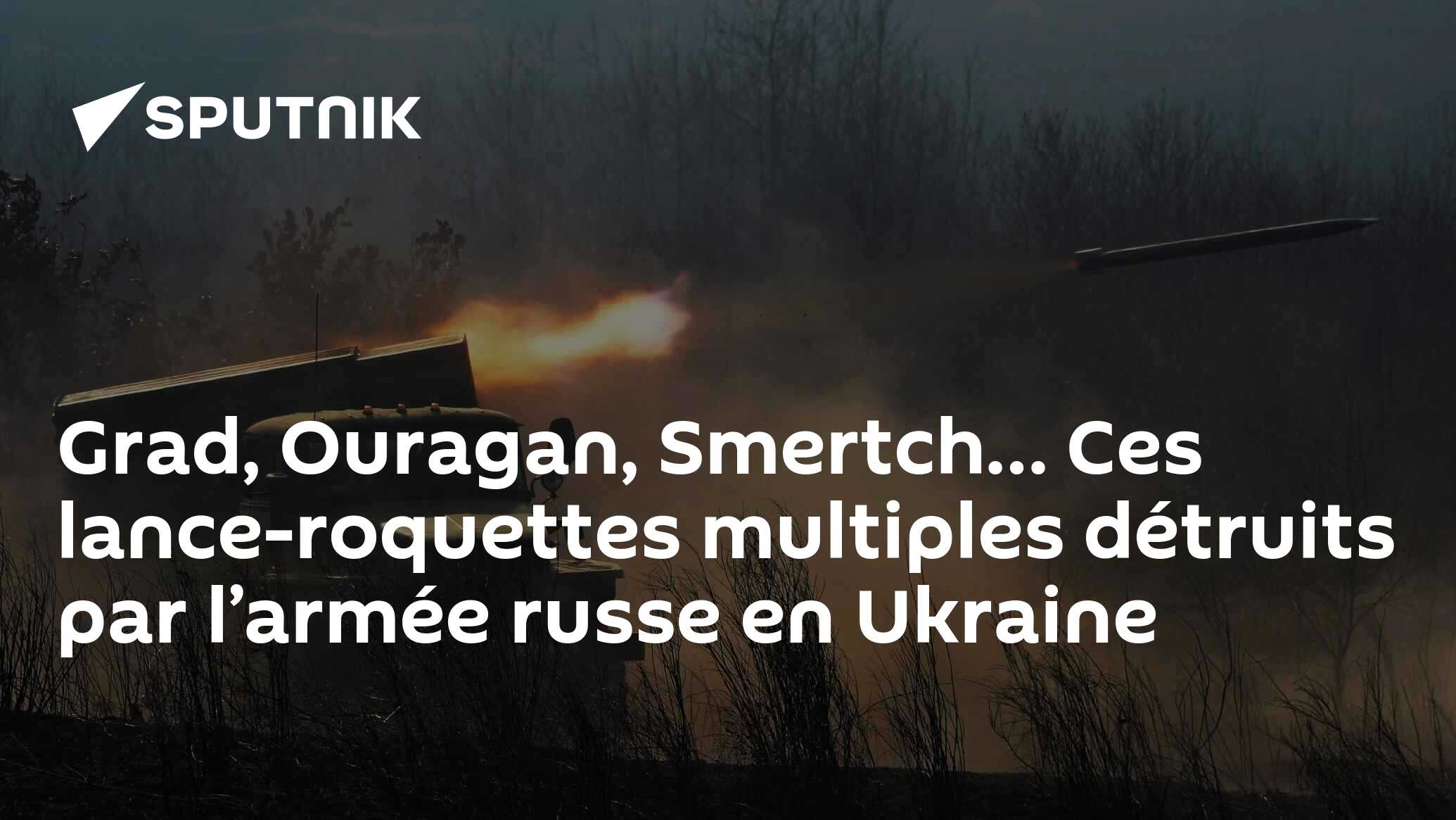 Grad, Ouragan, Smertch… Ces lance-roquettes multiples détruits par l ...