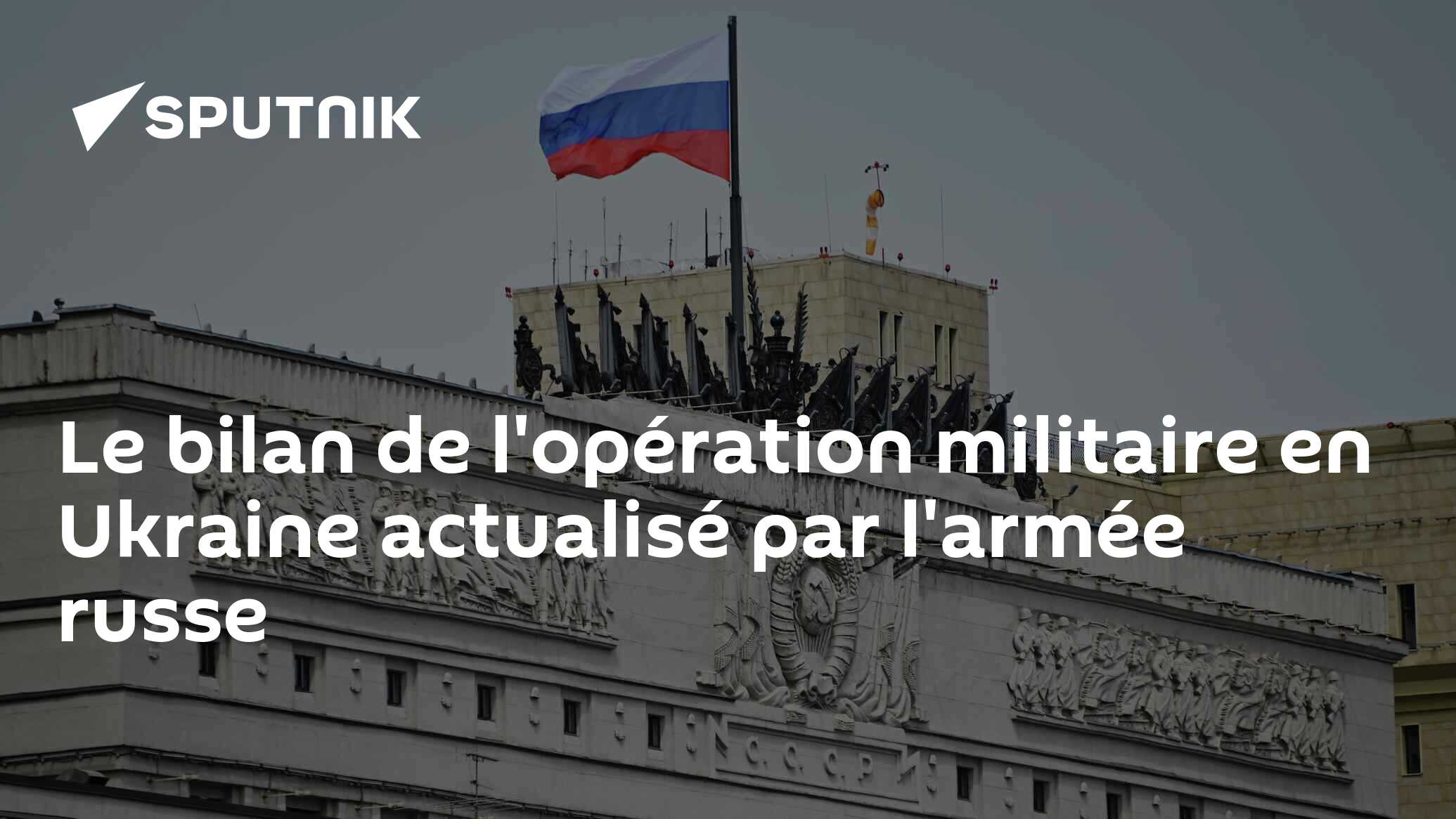 Le bilan de l'opération militaire en Ukraine actualisé par l'armée ...