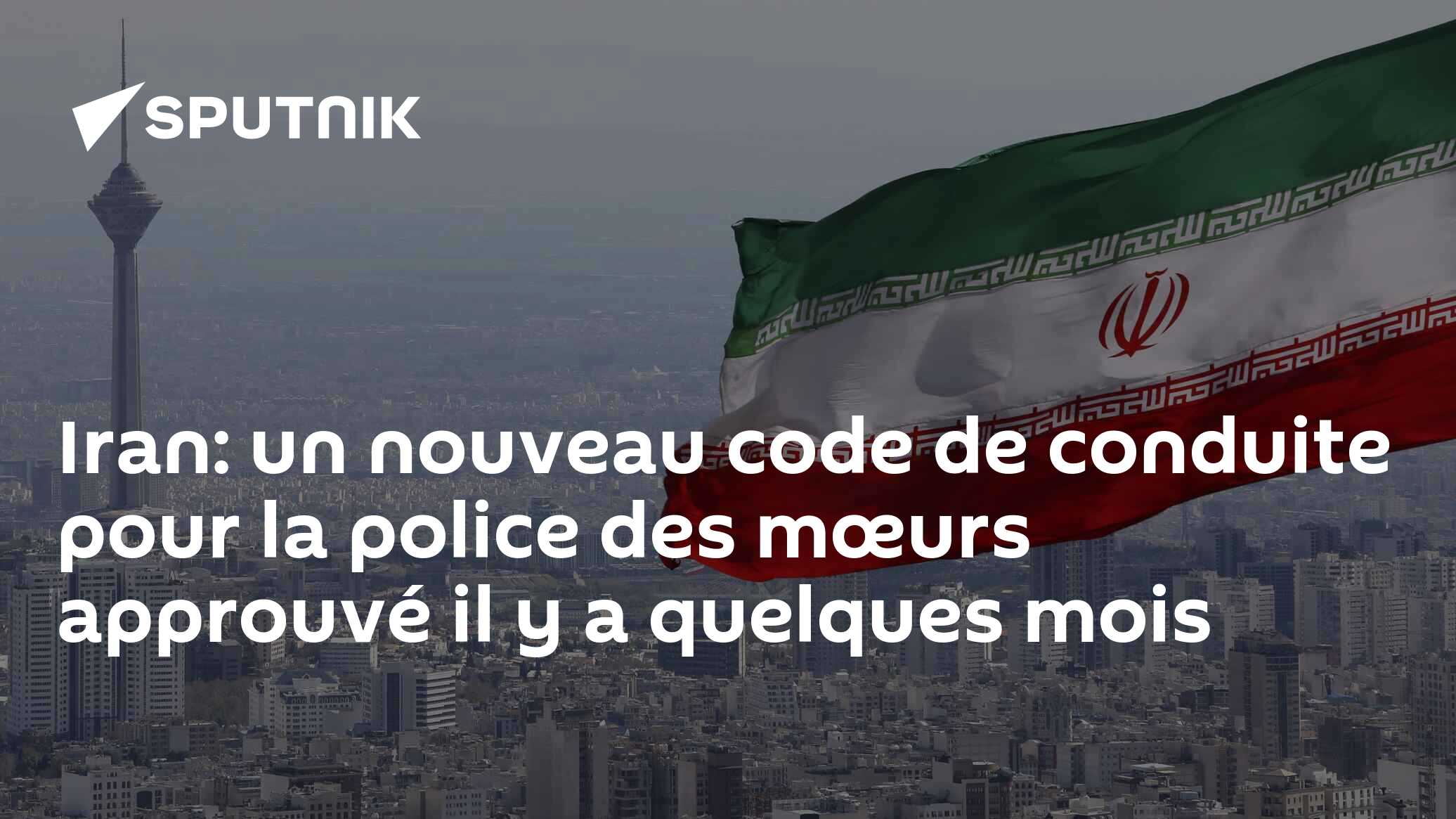 Iran un nouveau code de conduite pour la police des mœurs approuvé il