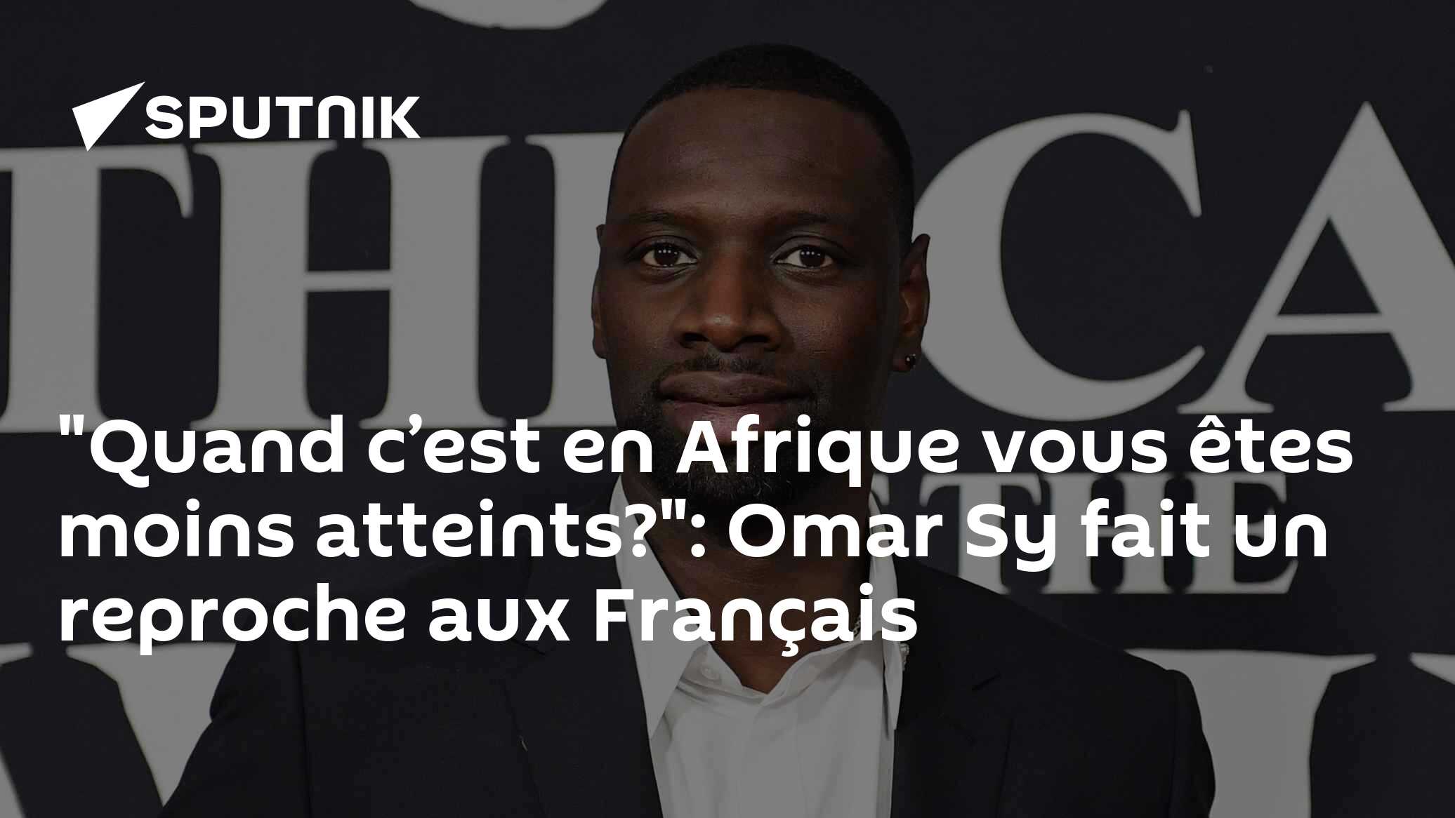"Quand c’est en Afrique vous êtes moins atteints?": Omar Sy fait un ...
