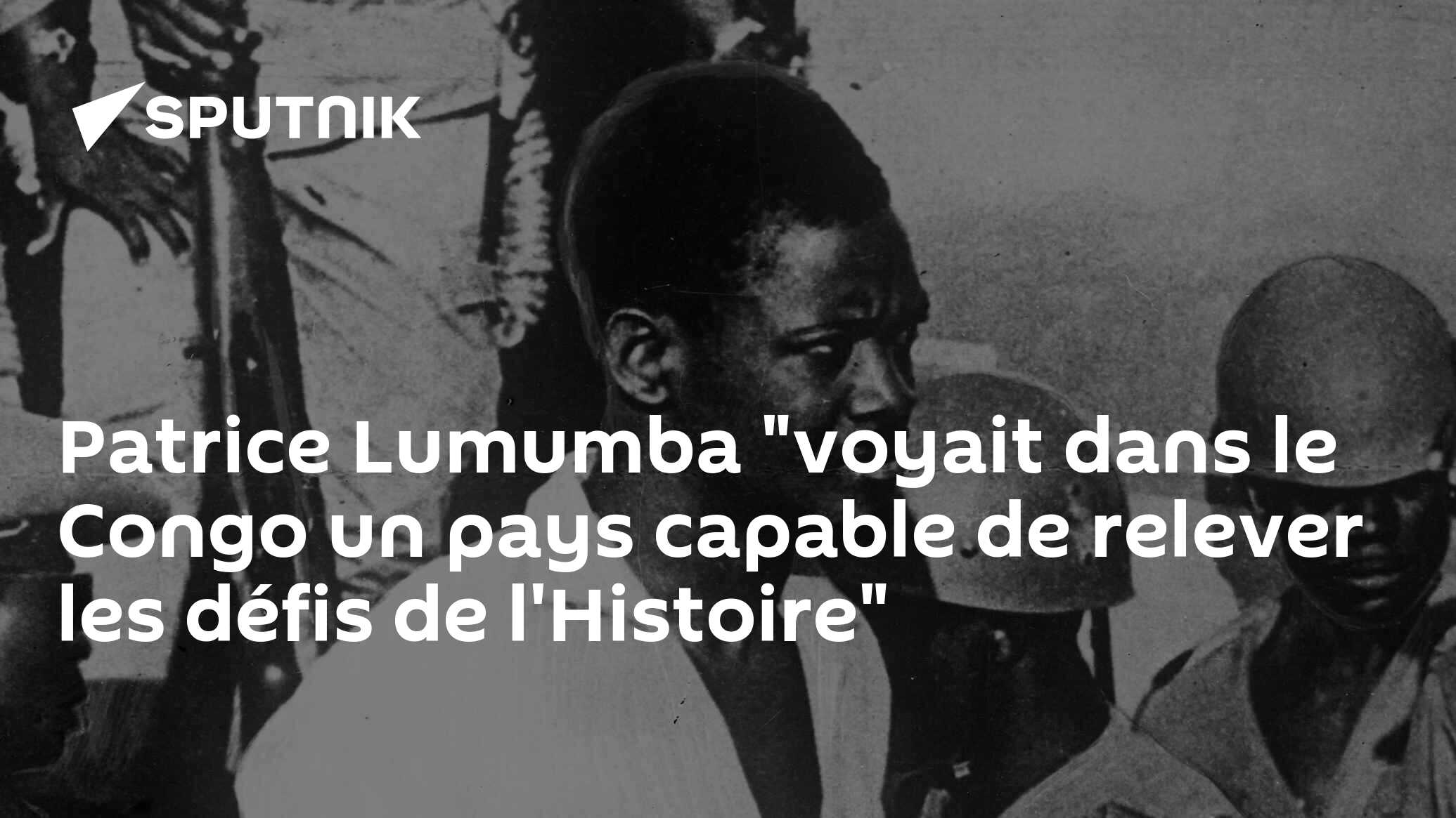 Patrice Lumumba &amp;quot;voyait dans le Congo un pays capable de relever les ...