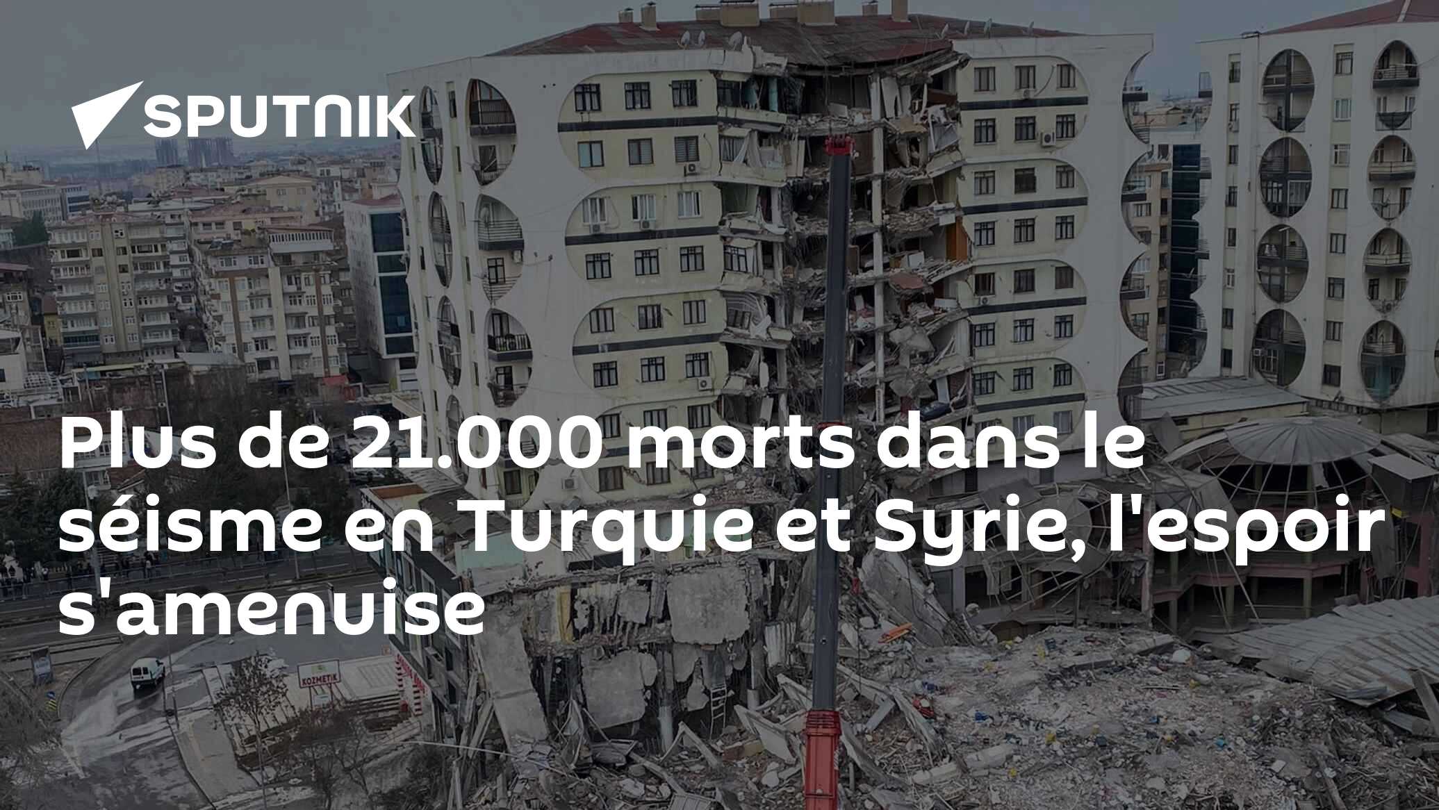 Plus De 21.000 Morts Dans Le Séisme En Turquie Et Syrie, L'espoir S ...