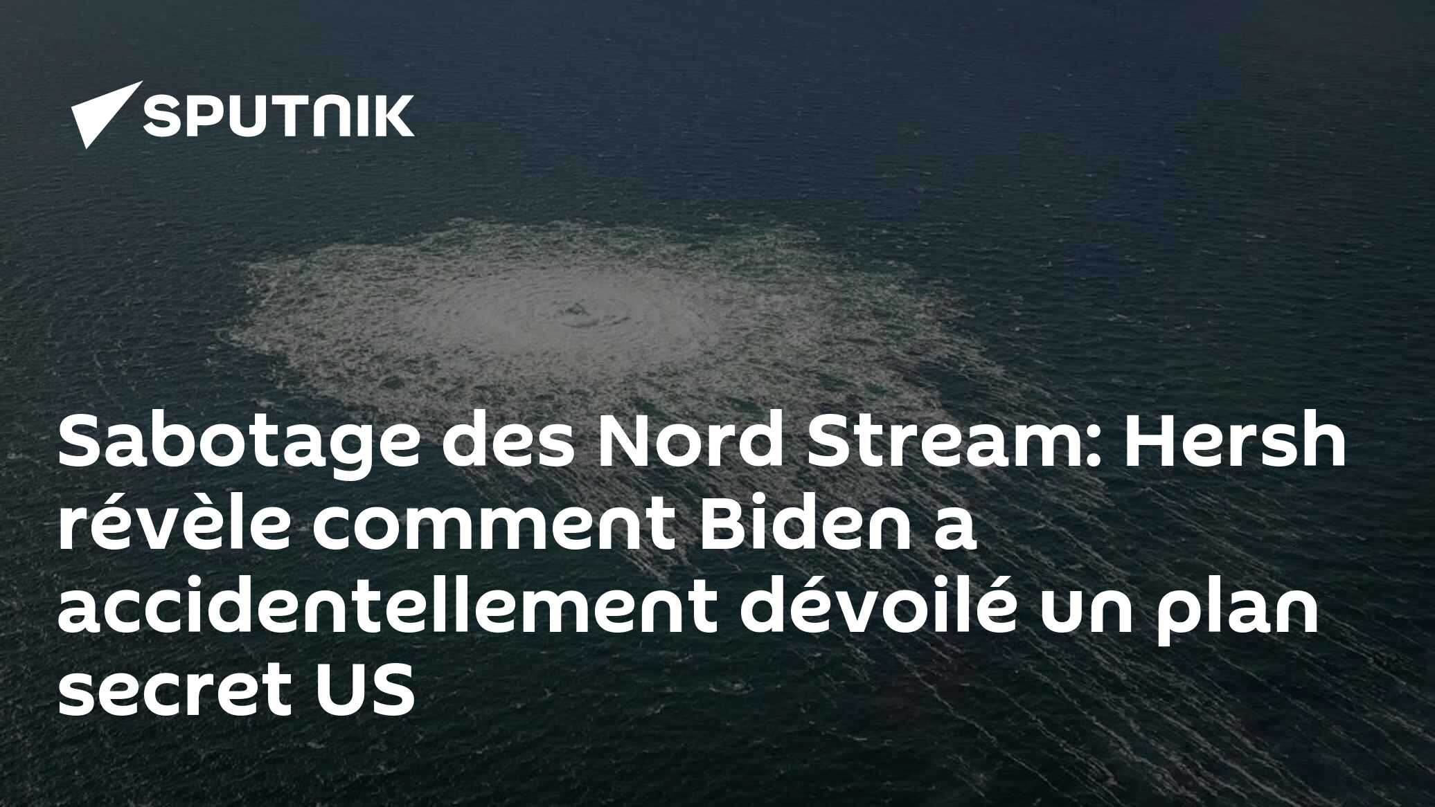 Sabotage Des Nord Stream: Hersh Révèle Comment Biden A Accidentellement ...