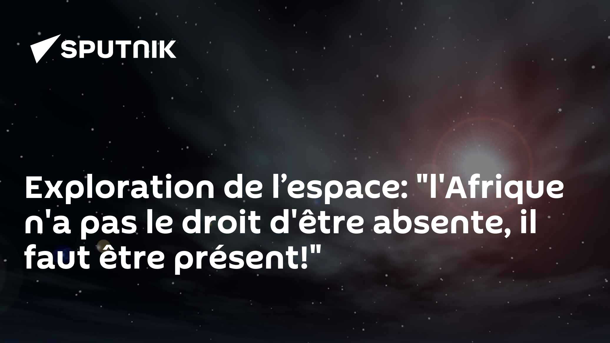 Exploration de l’espace: "l'Afrique n'a pas le droit d'être absente, il faut être présent!"