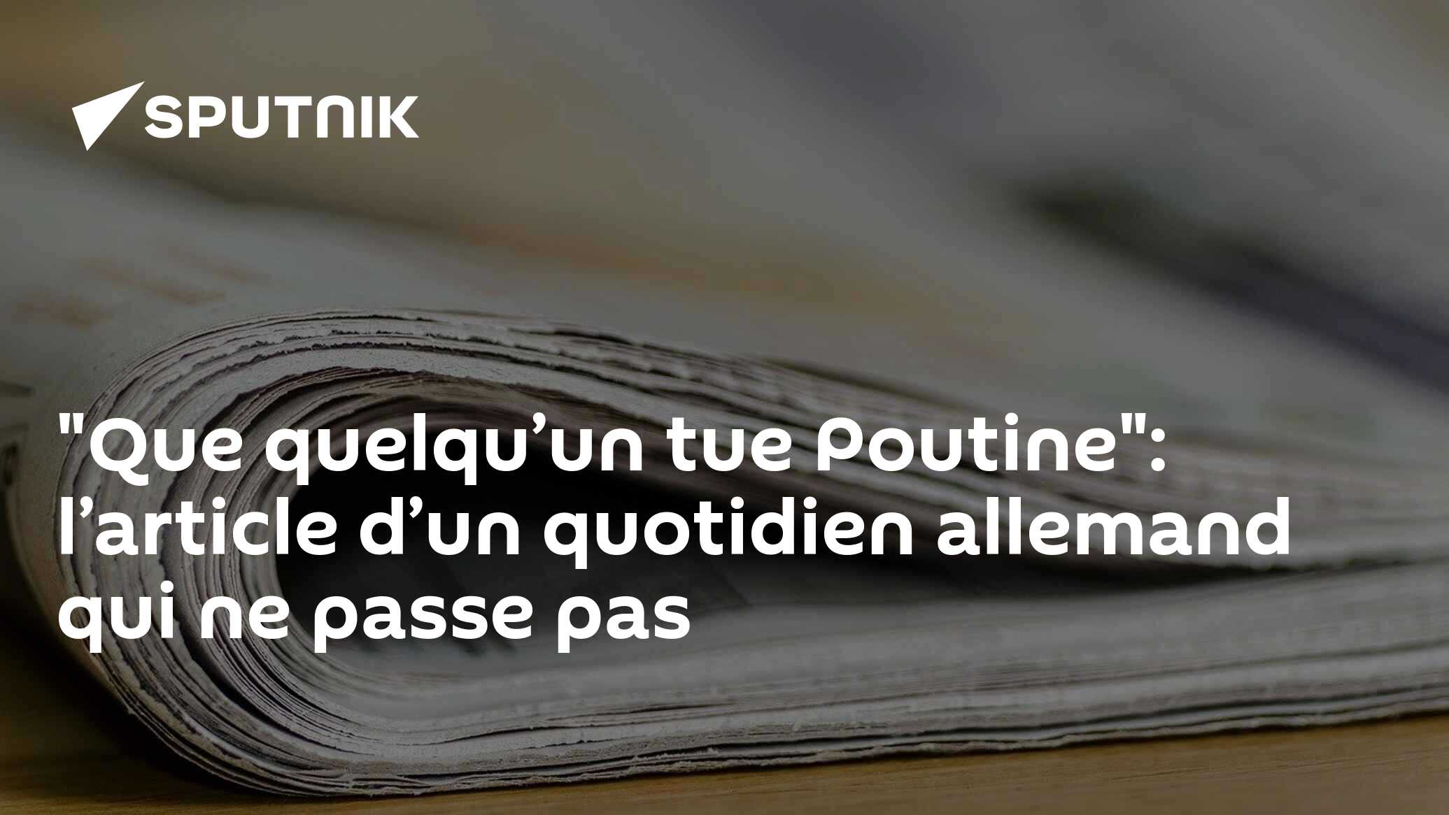 "Que quelqu’un tue Poutine": l’article d’un quotidien allemand qui ne passe pas