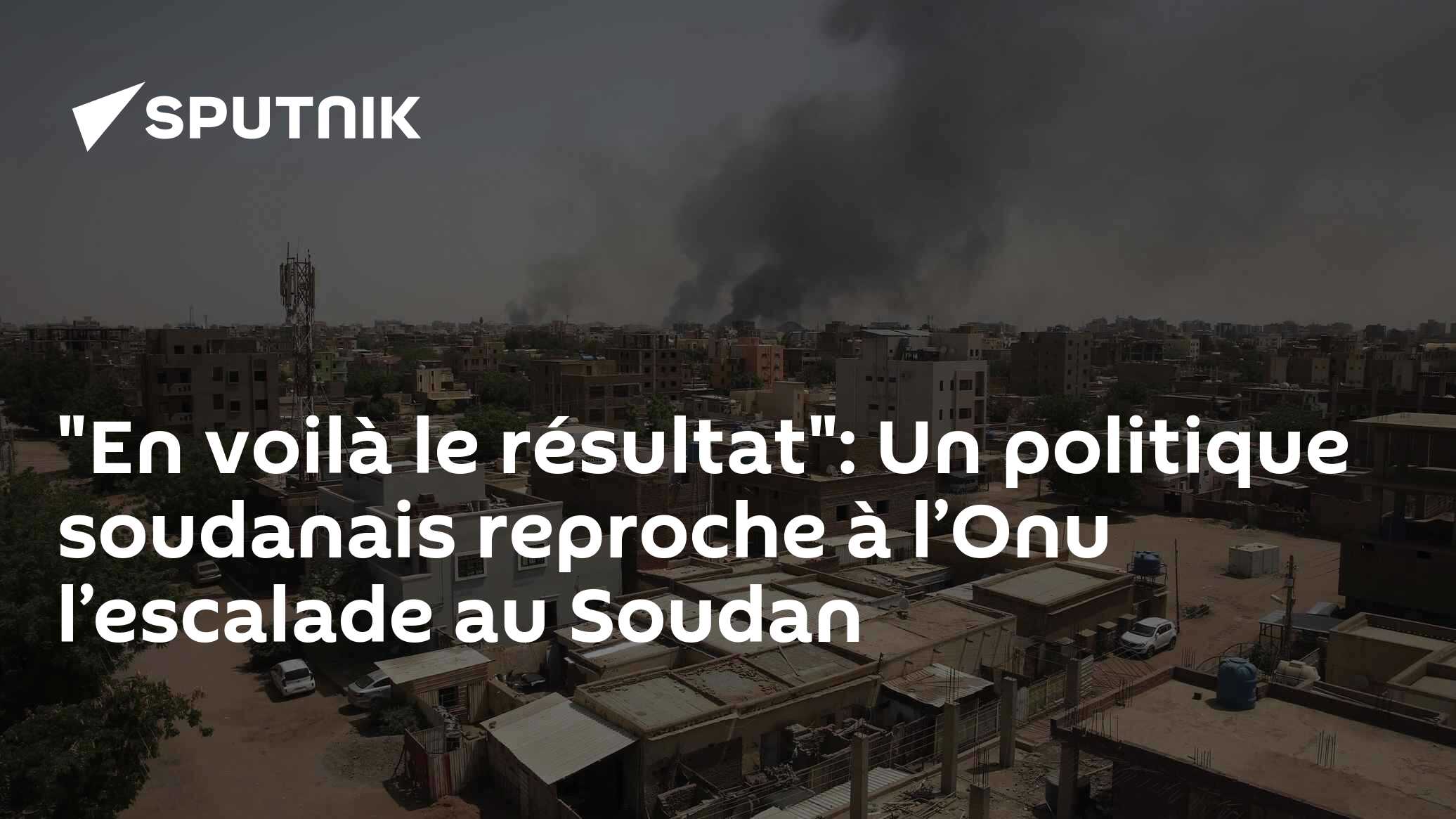 "En voilà le résultat": Un politique soudanais reproche à l’Onu l ...