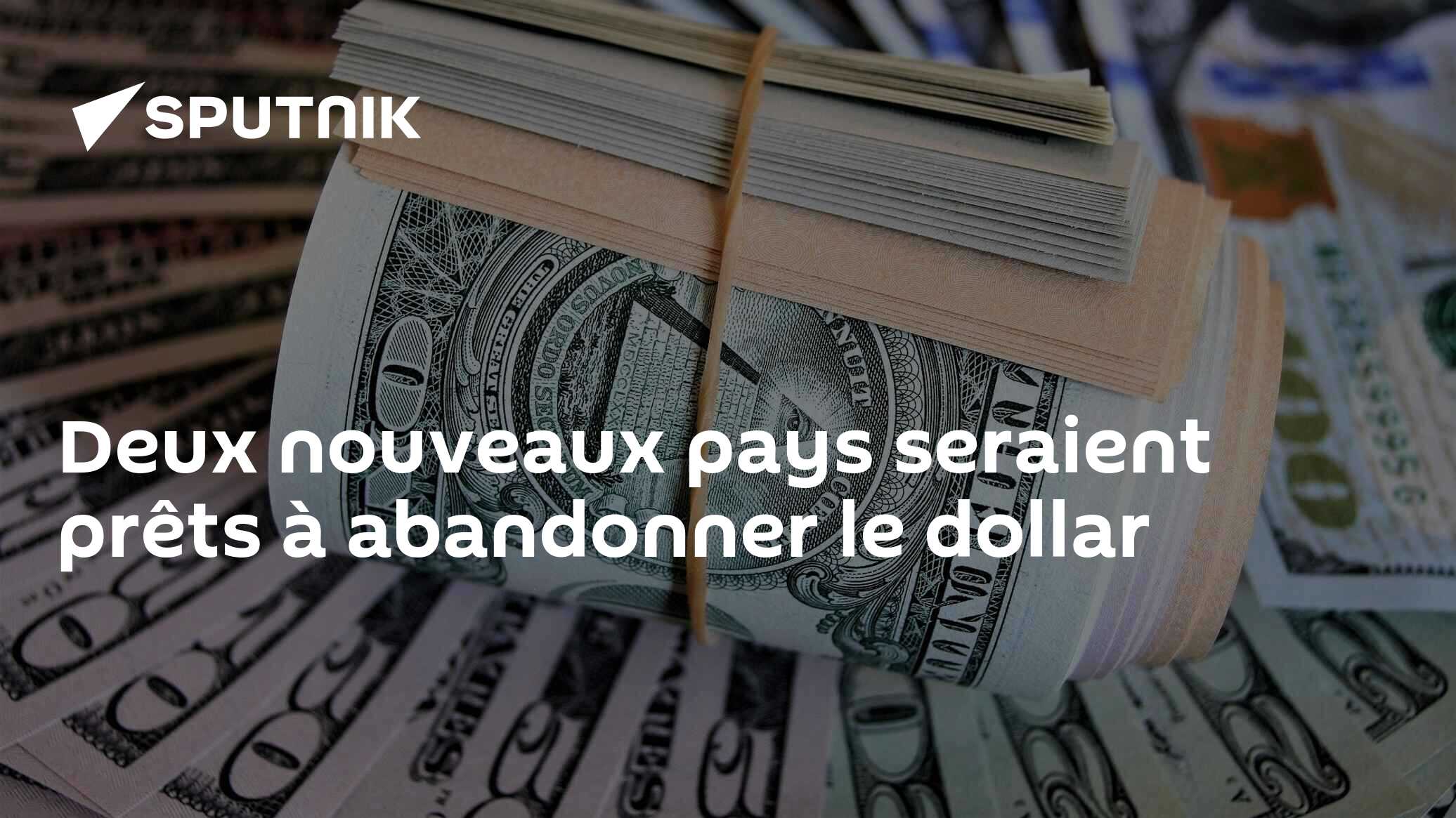 Deux nouveaux pays seraient prêts à abandonner le dollar