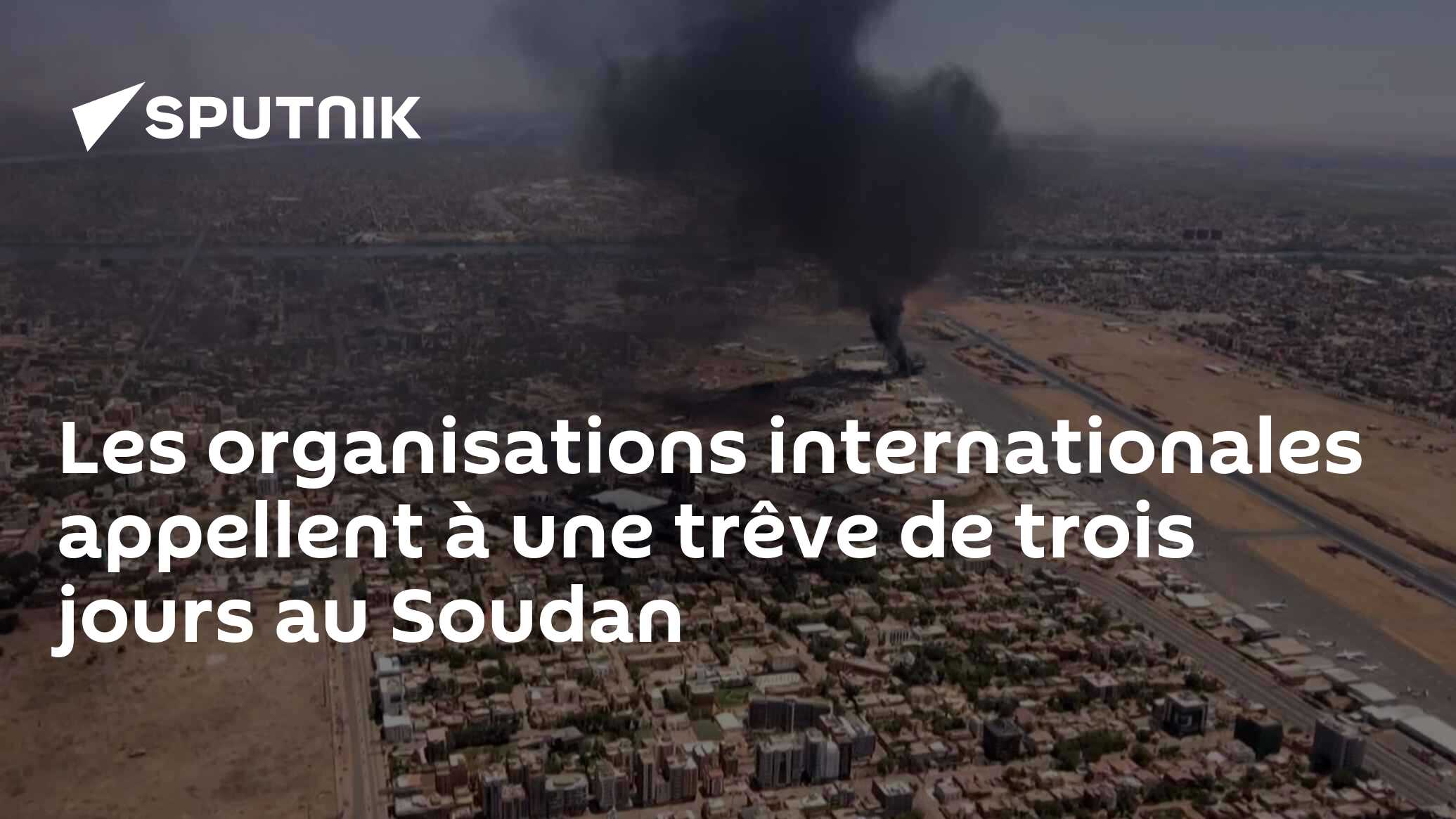 Les Organisations Internationales Appellent à Une Trêve De Trois Jours Au Soudan 21042023 