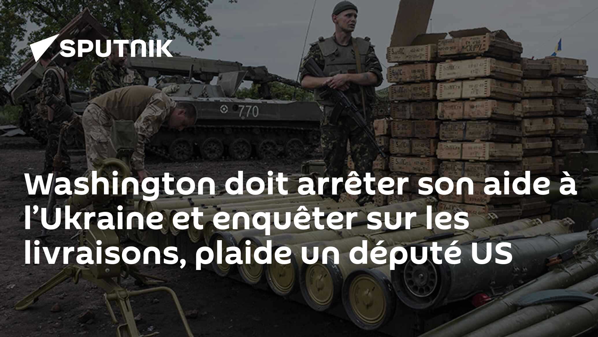 Washington doit arrêter son aide à l’Ukraine et enquêter sur les livraisons, plaide un député US