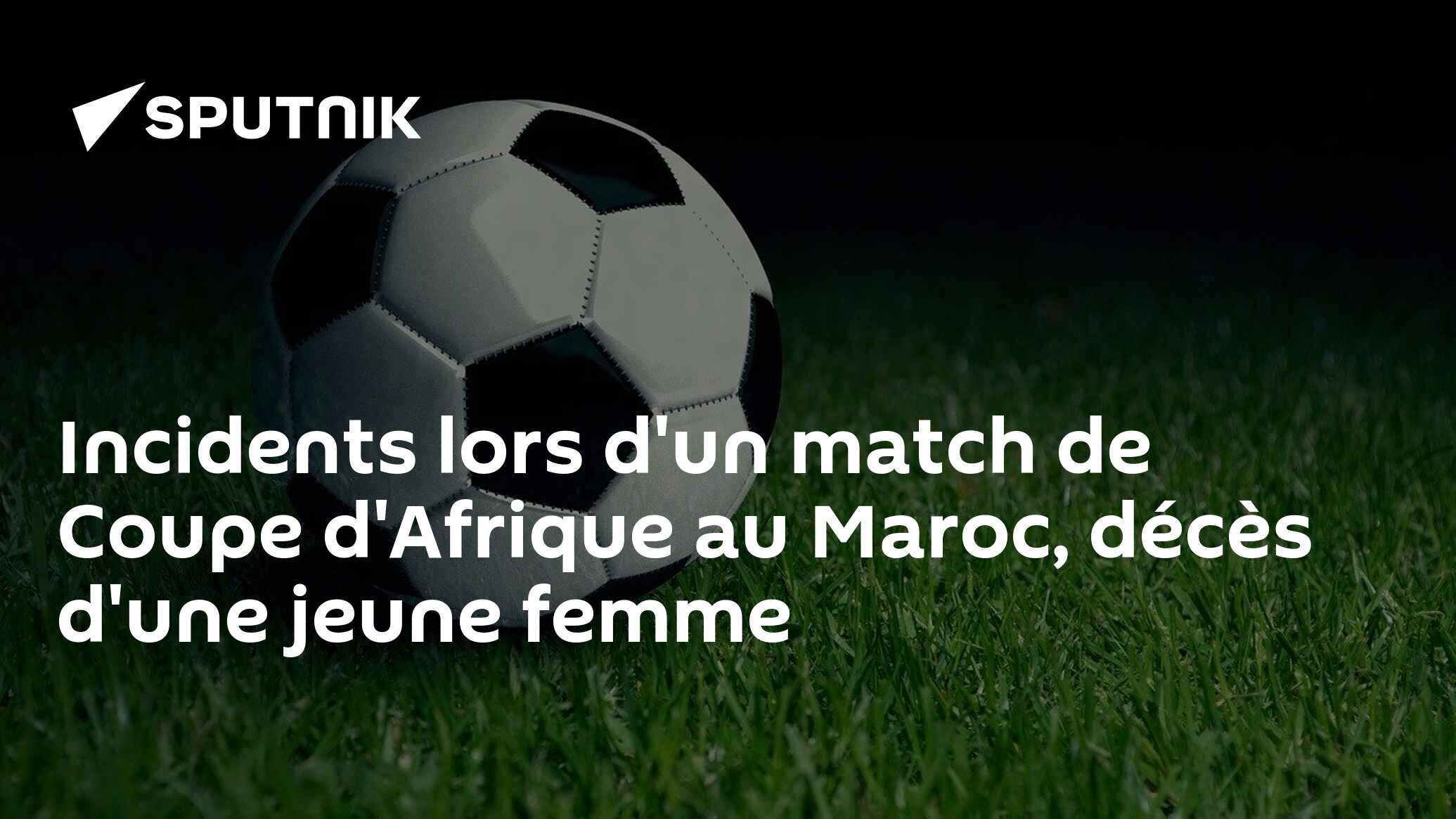 Incidents lors d'un match de Coupe d'Afrique au Maroc, décès d'une