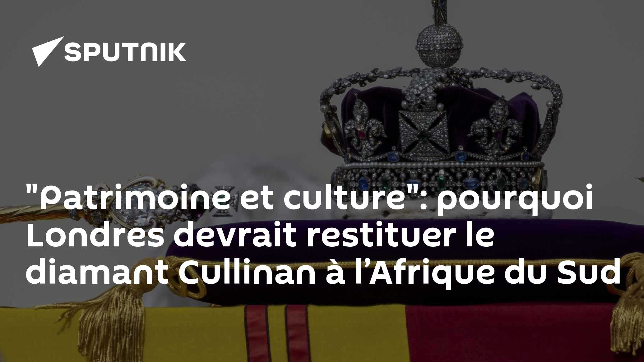 "Patrimoine et culture": pourquoi Londres devrait restituer le diamant Cullinan à l’Afrique du Sud