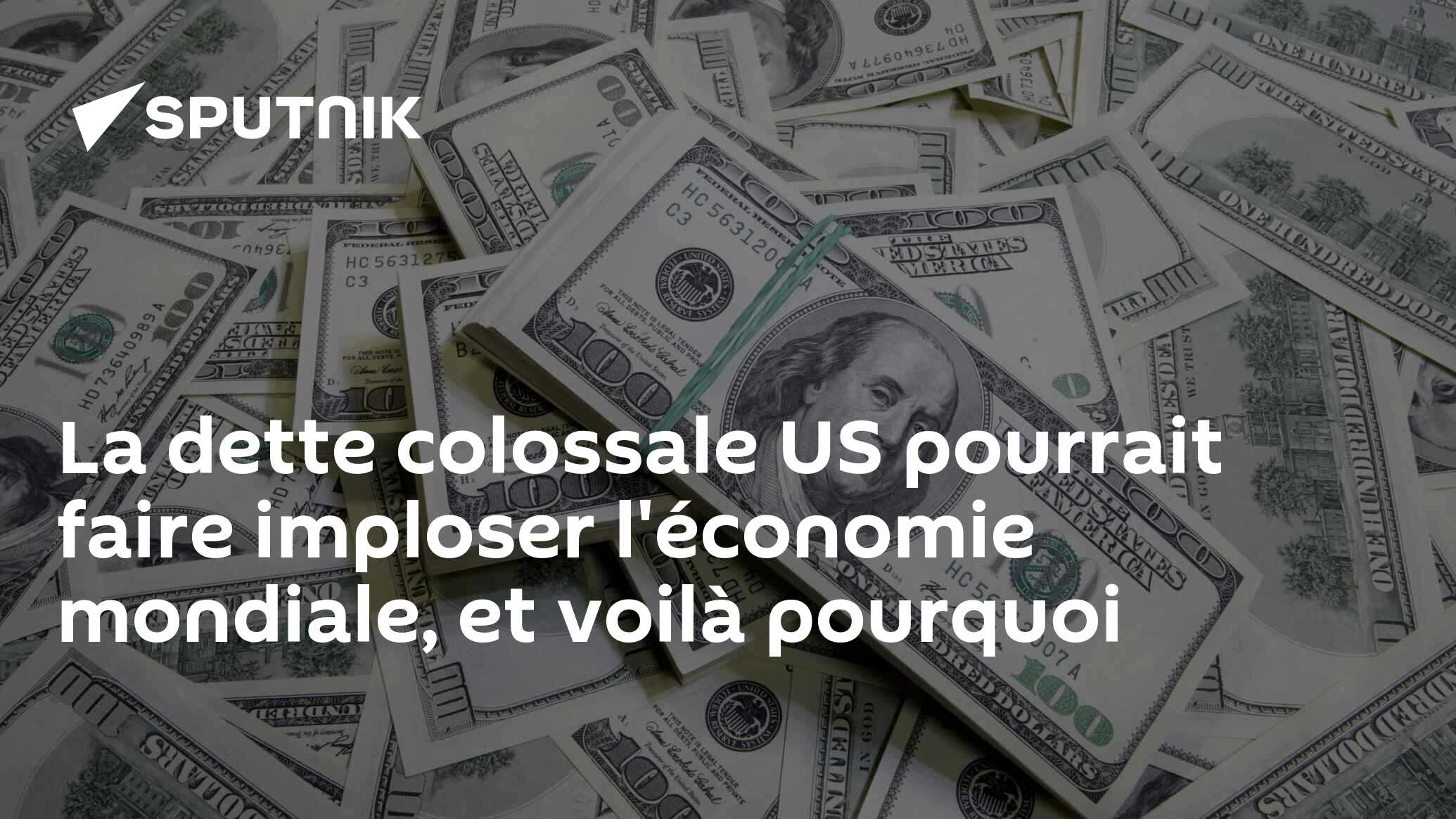 La dette colossale US pourrait faire imploser l'économie mondiale, et voilà pourquoi