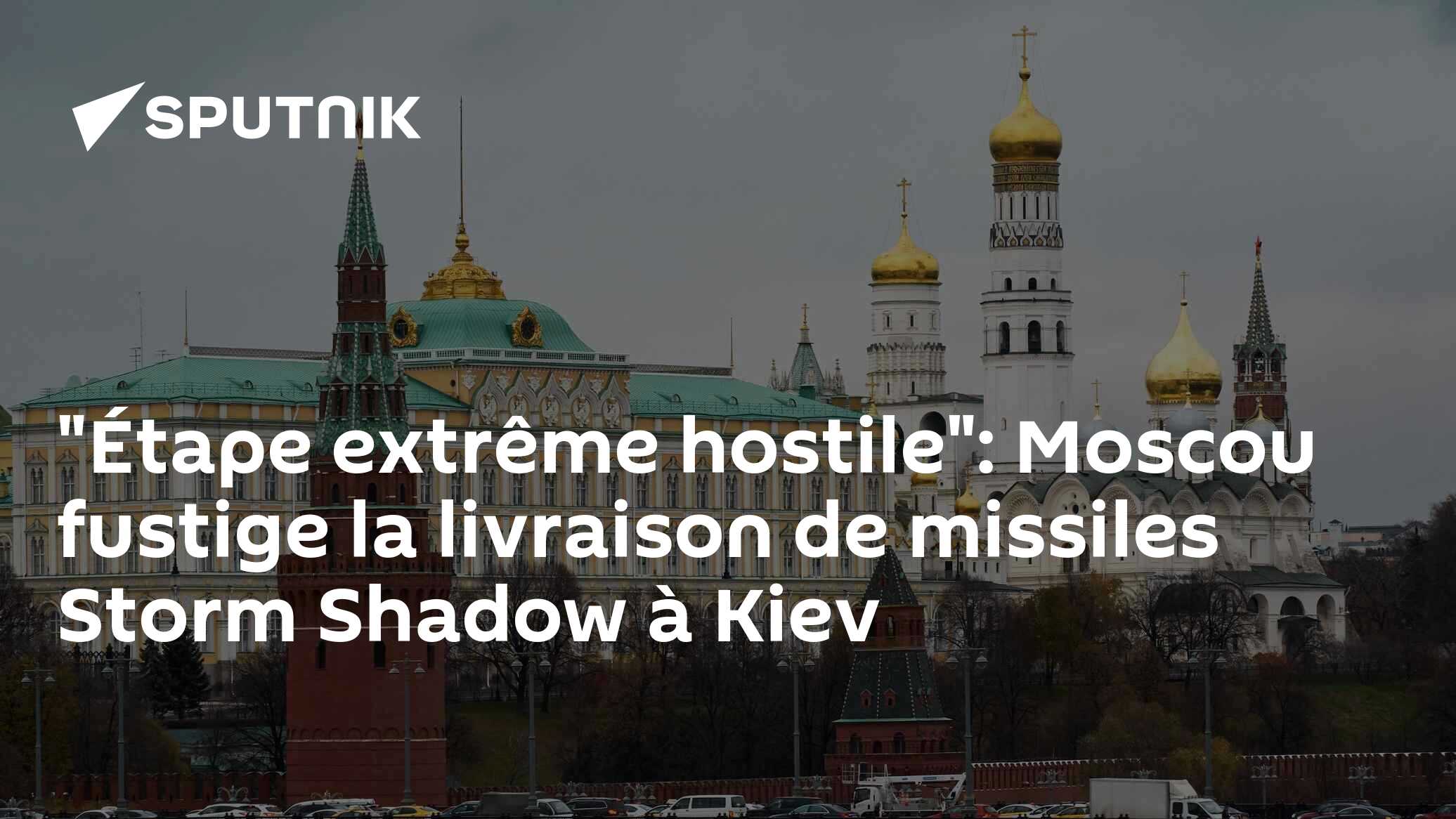 "Étape extrême hostile": Moscou fustige la livraison de missiles Storm Shadow à Kiev