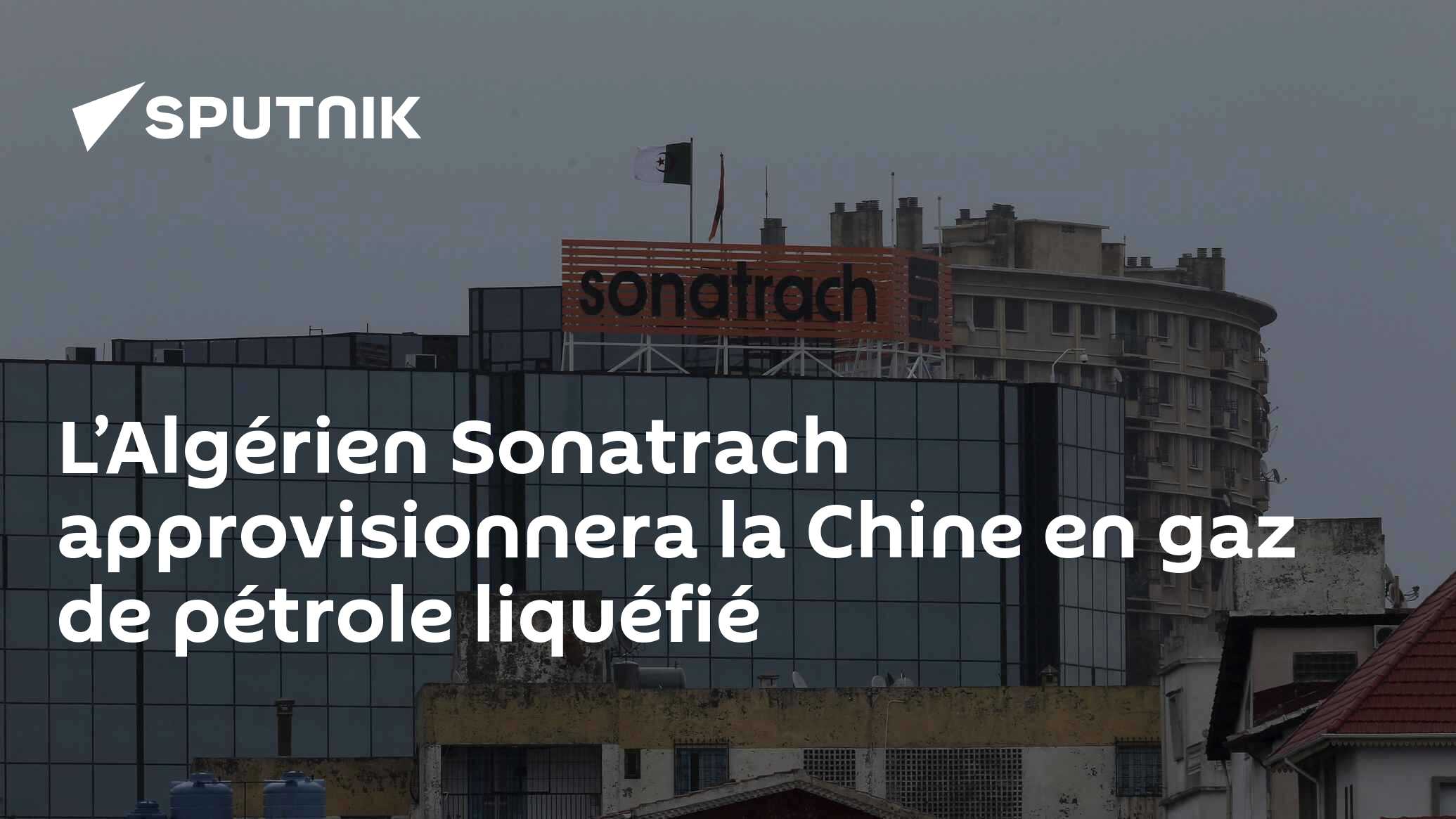 Lalgérien Sonatrach Approvisionnera La Chine En Gaz De Pétrole Liquéfié 17052023 Sputnik