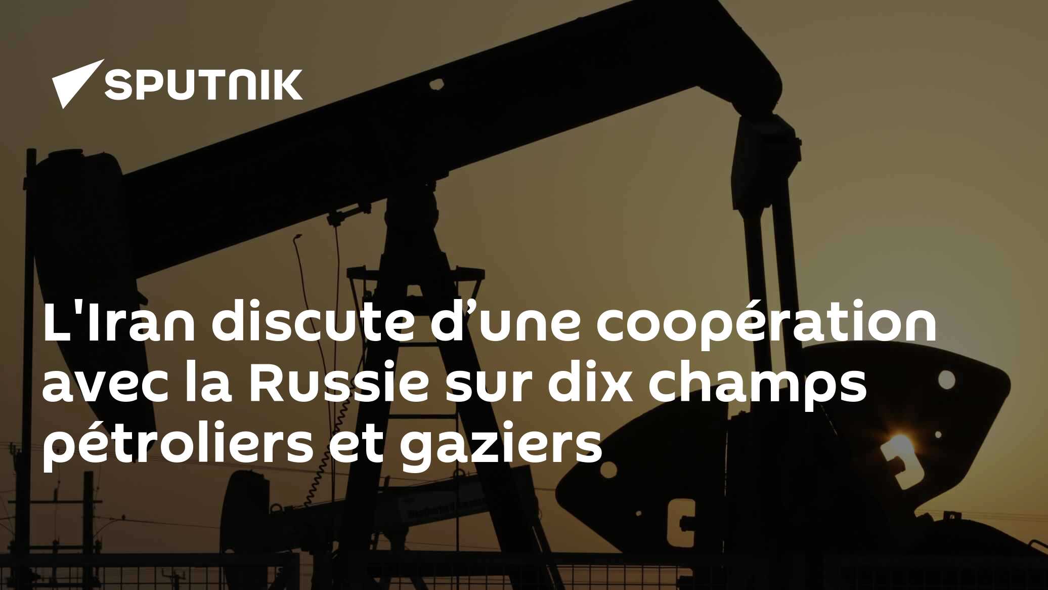 L'Iran discute d’une coopération avec la Russie sur dix champs pétroliers et gaziers